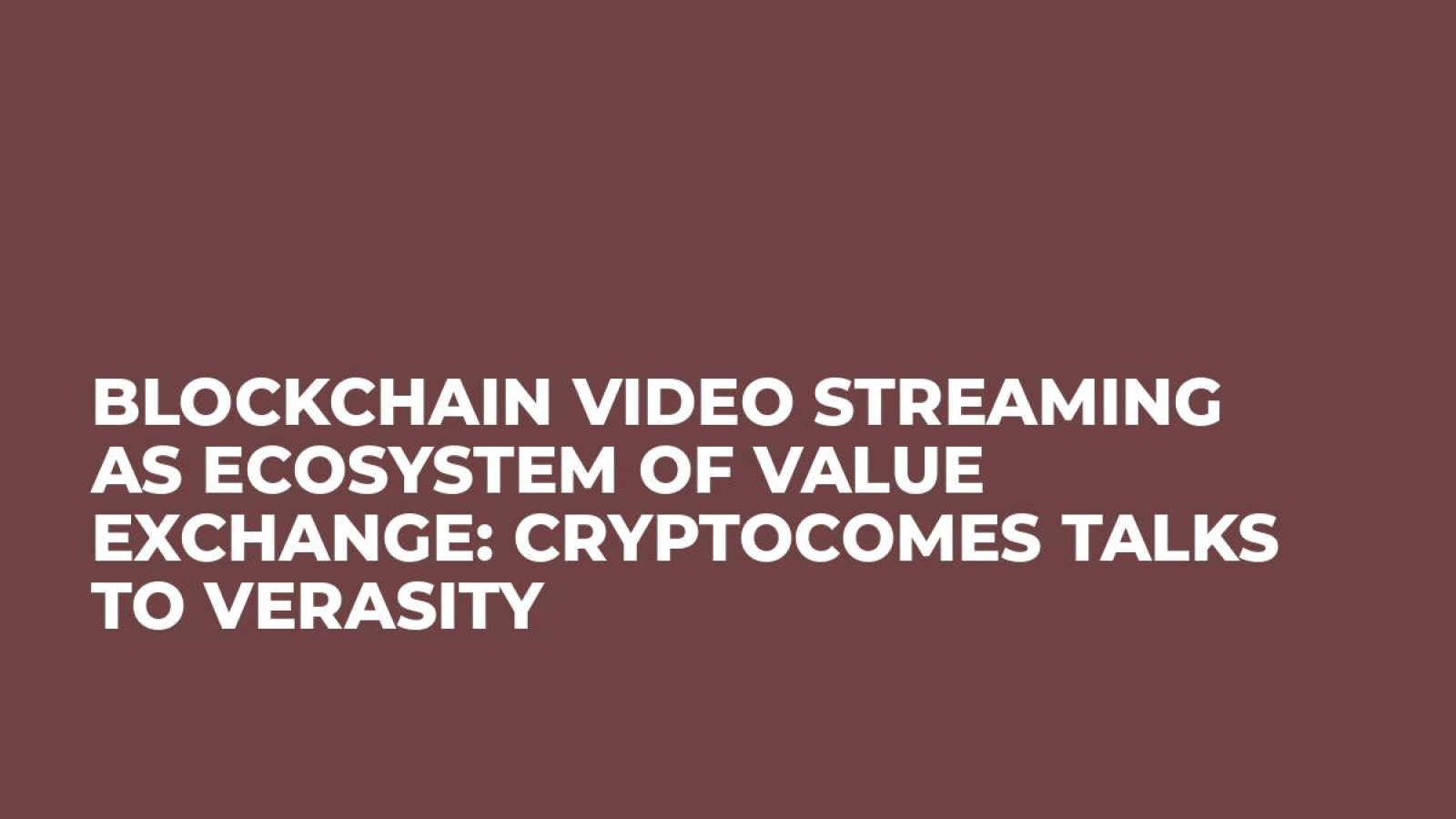 Blockchain Video Streaming as Ecosystem of Value Exchange: CryptoComes talks to Verasity