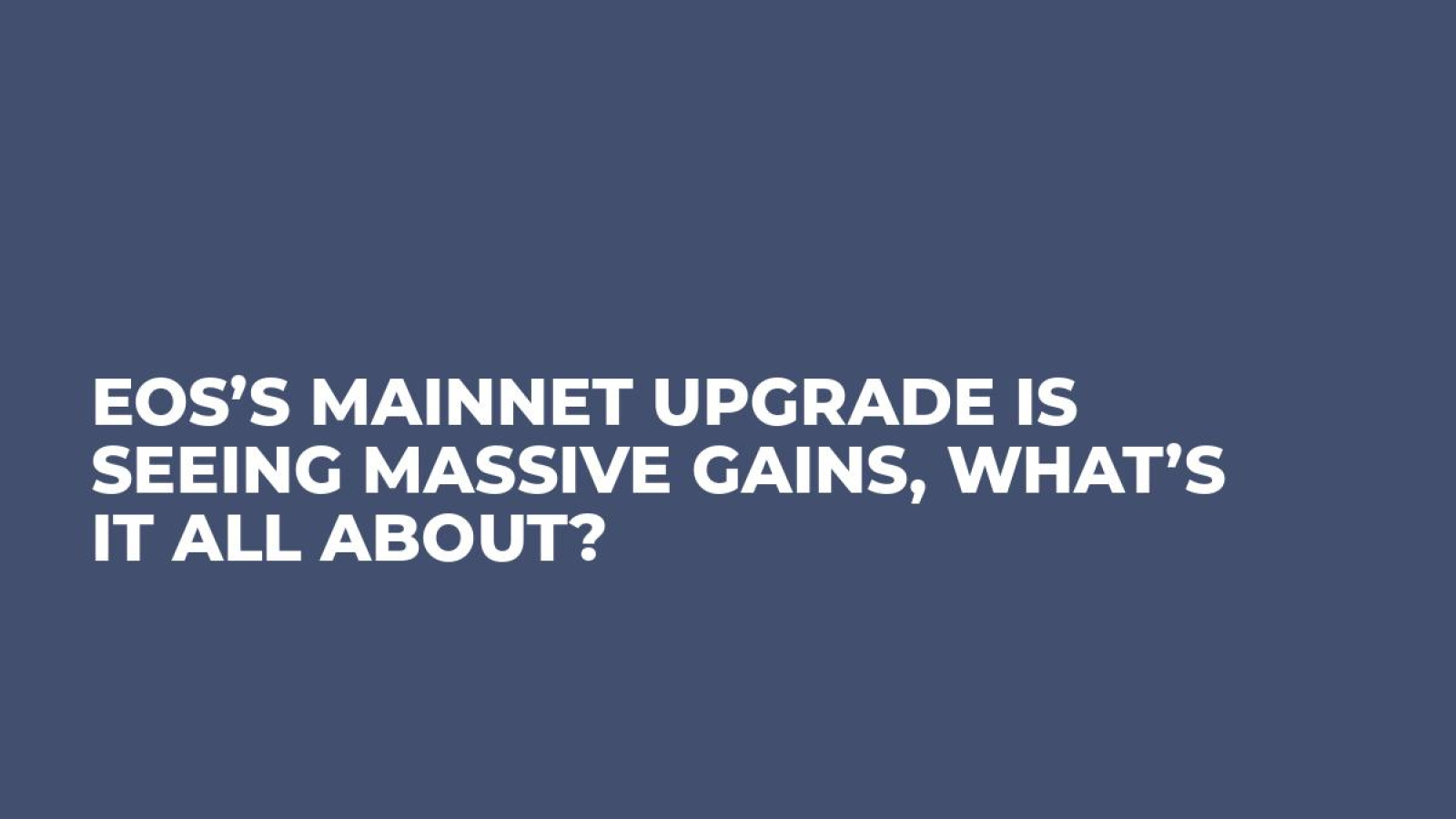 EOS’s Mainnet Upgrade is Seeing Massive Gains, What’s it All About?