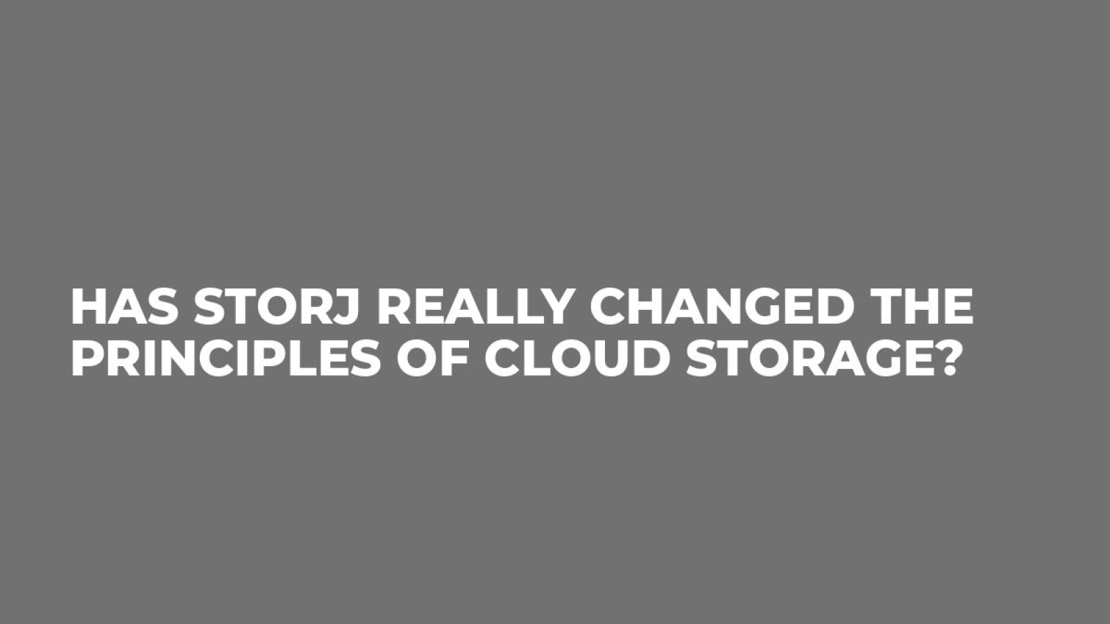 Has Storj Really Changed the Principles of Cloud Storage?