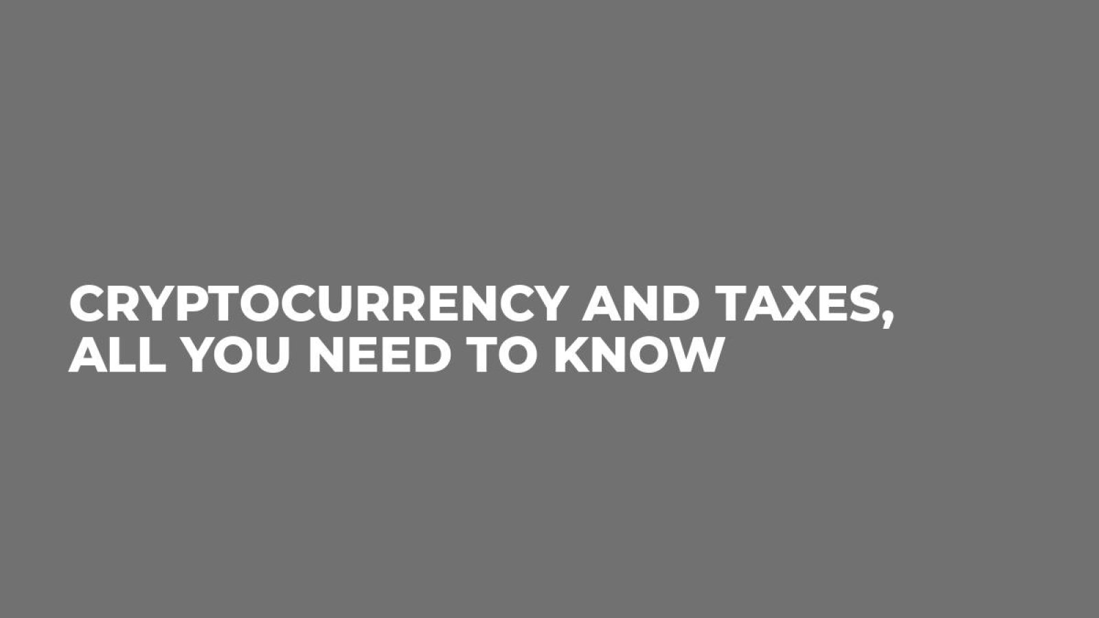 Cryptocurrency and Taxes, All You Need to Know