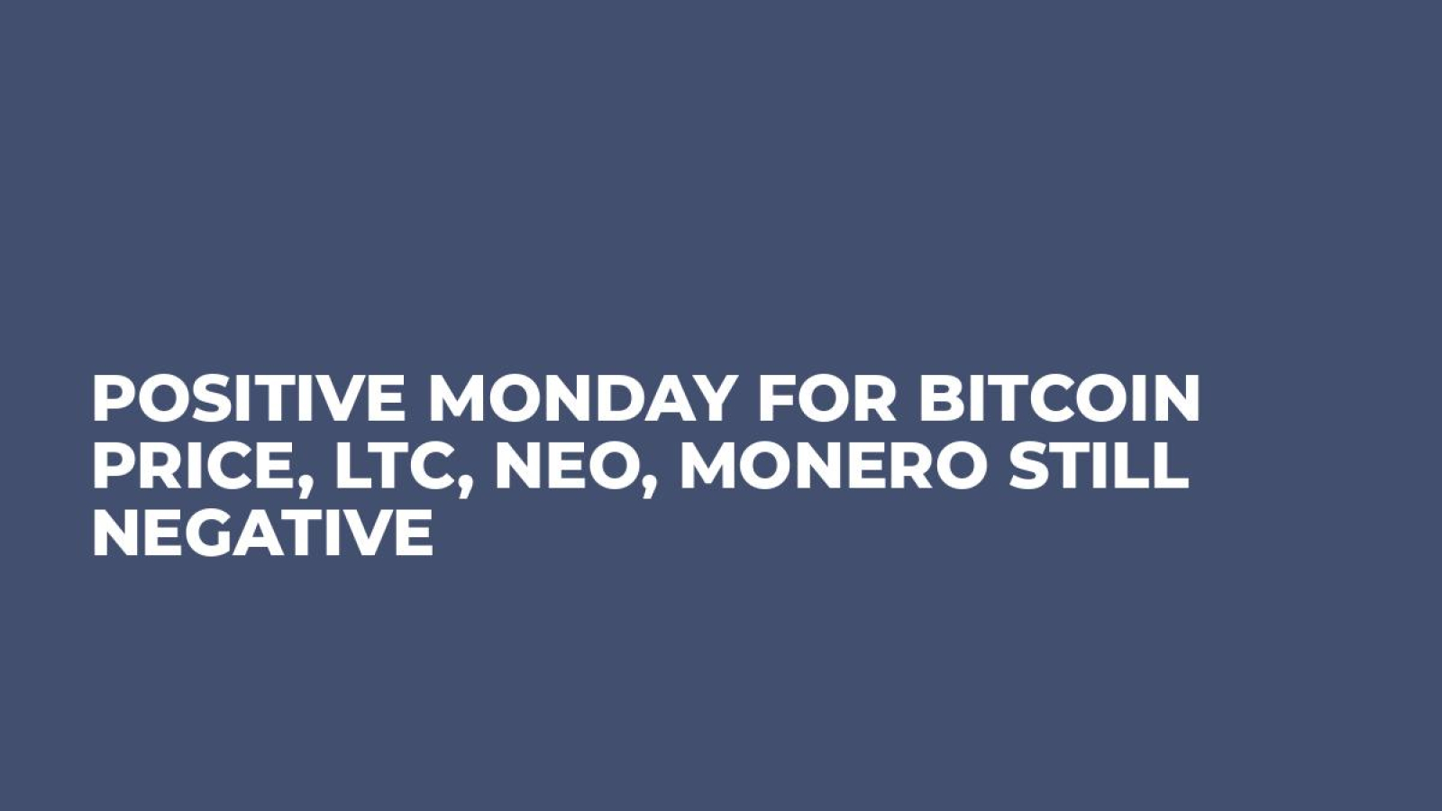 Positive Monday For Bitcoin Price, LTC, NEO, Monero Still Negative