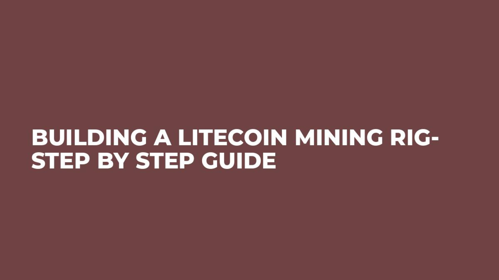 Building a Litecoin Mining Rig- Step by Step Guide