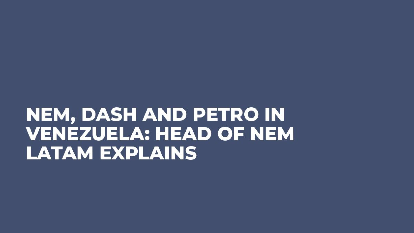 NEM, Dash and Petro in Venezuela: Head of NEM Latam Explains