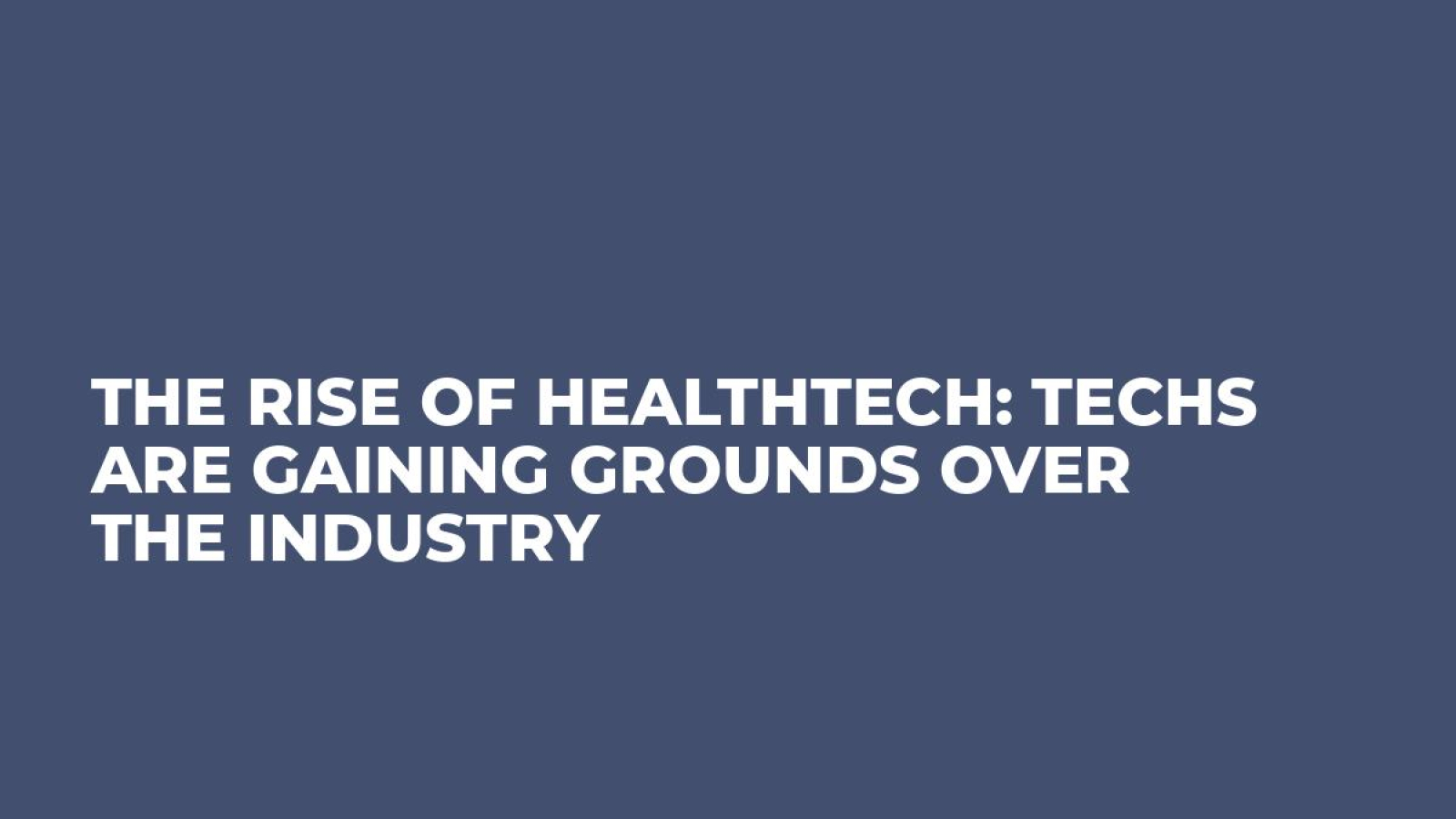 The rise of healthtech: techs are gaining grounds over the industry