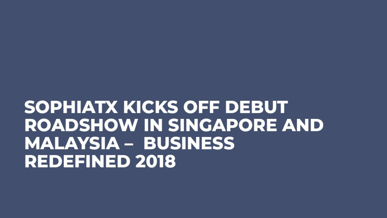 SophiaTX Kicks Off Debut Roadshow in Singapore and Malaysia –  BUSINESS REDEFINED 2018
