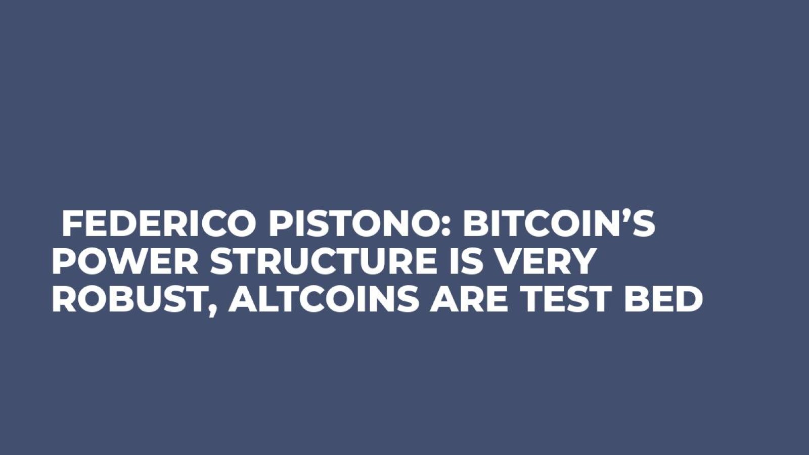  Federico Pistono: Bitcoin’s Power Structure is Very Robust, Altcoins Are Test Bed