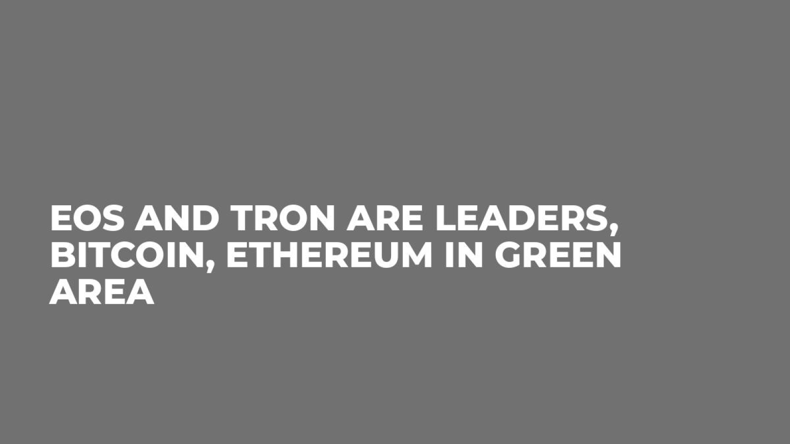 EOS and Tron Are Leaders, Bitcoin, Ethereum in Green Area