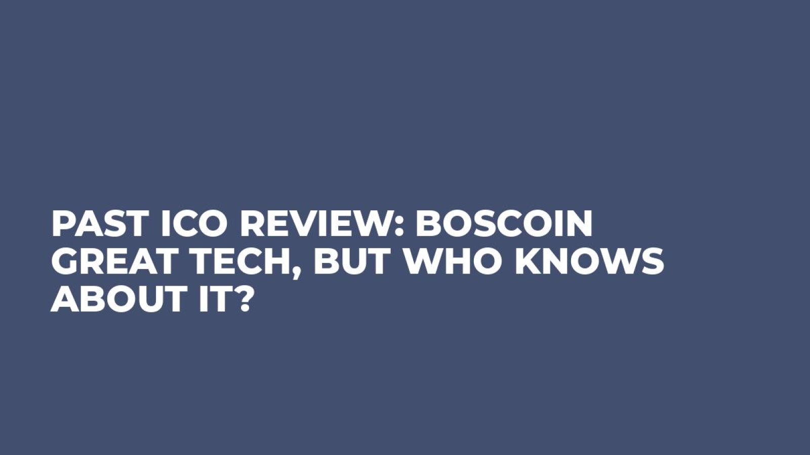 Past ICO Review: BOScoin Great Tech, But Who Knows About it?