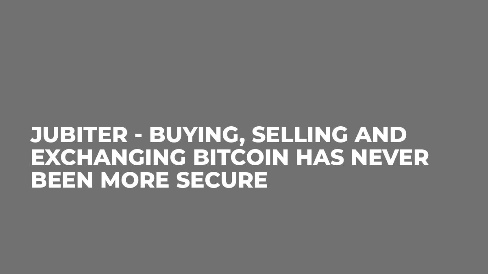 Jubiter - Buying, Selling and Exchanging Bitcoin Has Never Been More Secure