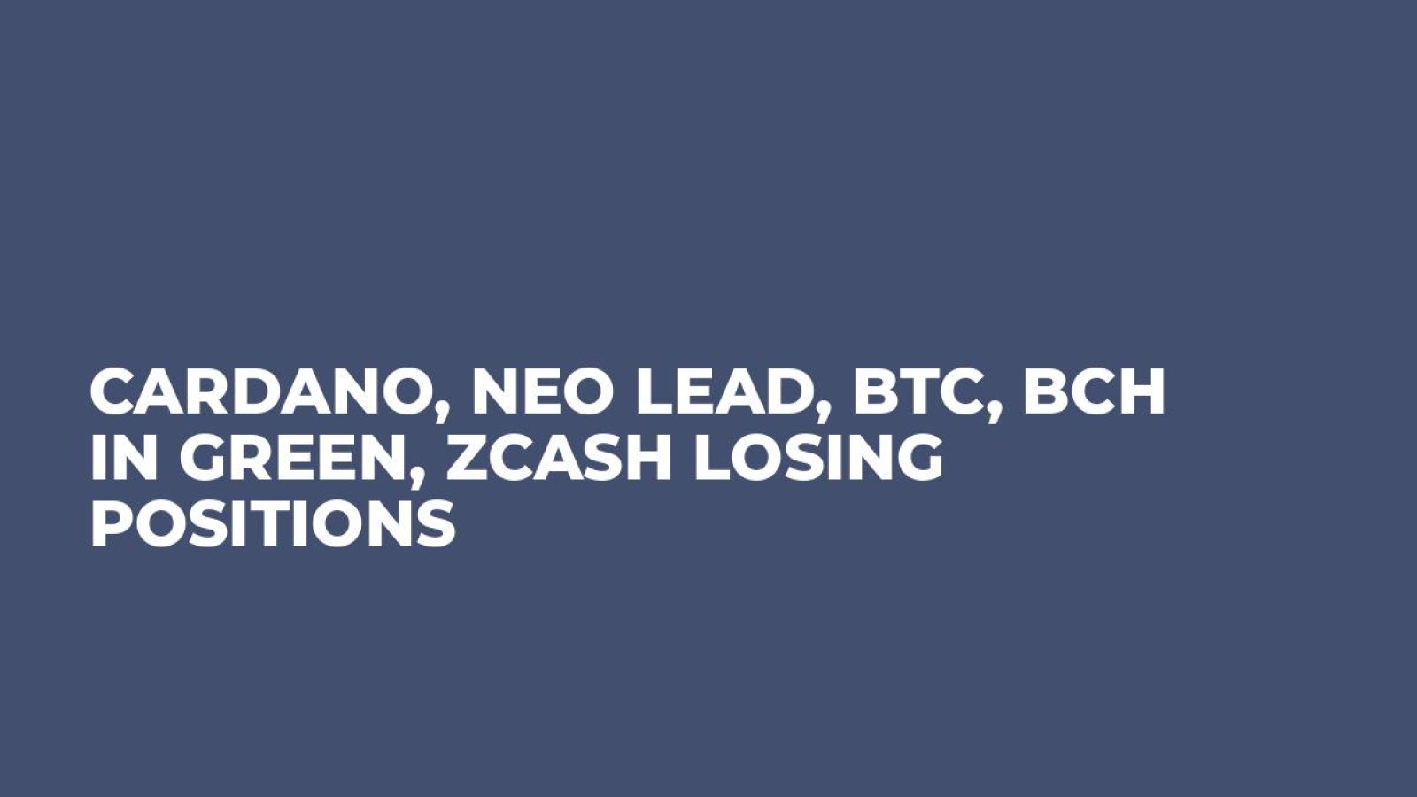 Cardano, Neo Lead, BTC, BCH in Green, Zcash Losing Positions