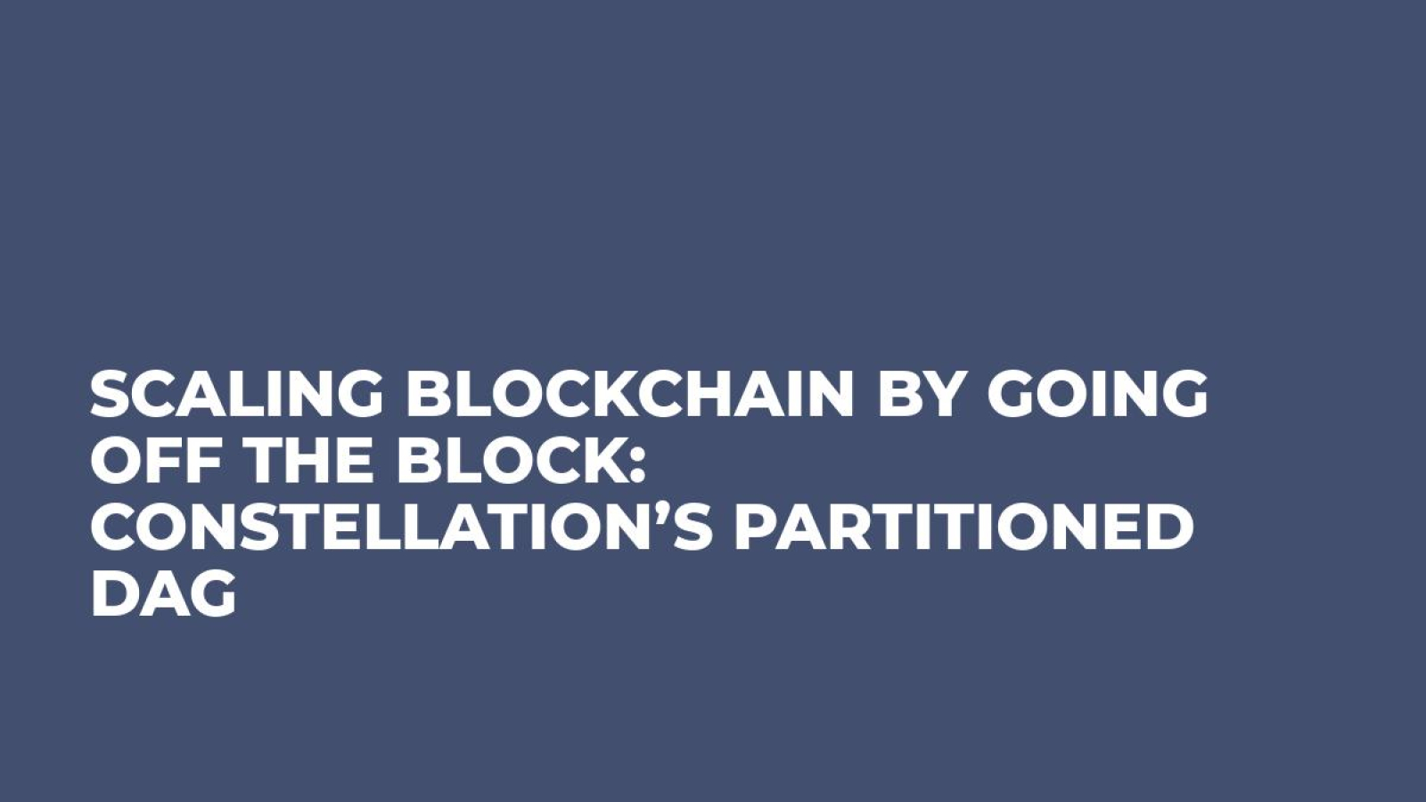 Scaling Blockchain by Going off the Block: Constellation’s Partitioned DAG