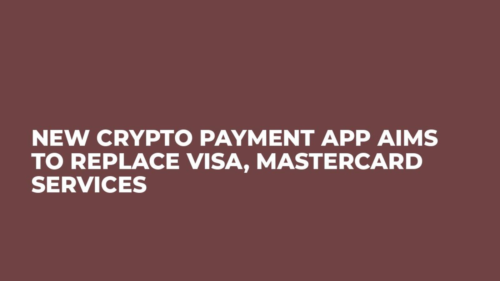 New Crypto Payment App Aims to Replace Visa, Mastercard Services