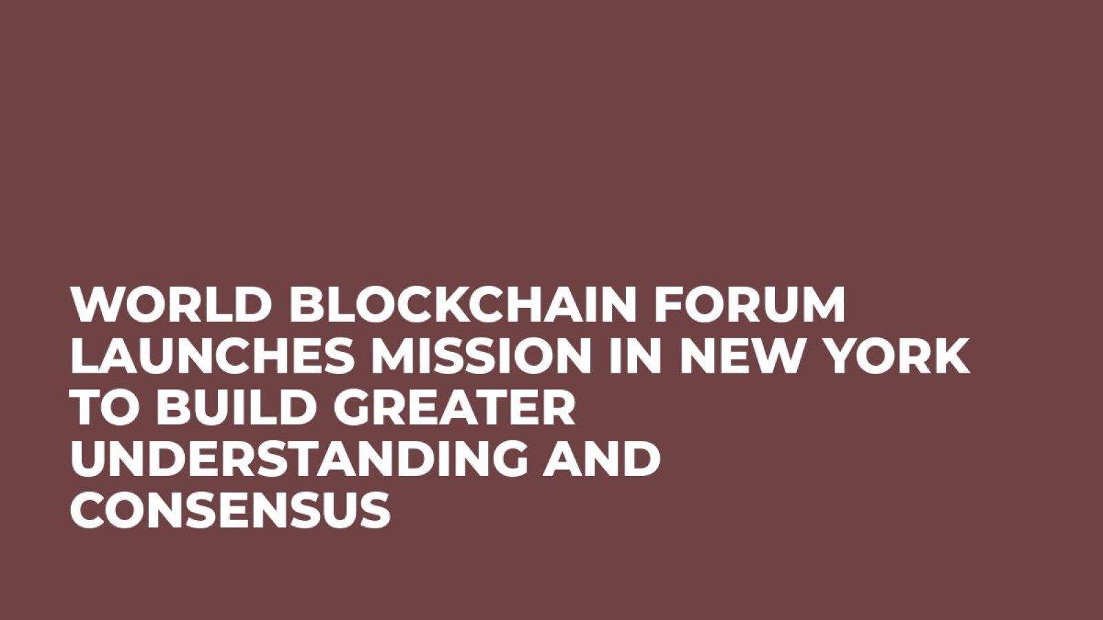 World Blockchain Forum Launches Mission in New York to Build Greater Understanding and Consensus