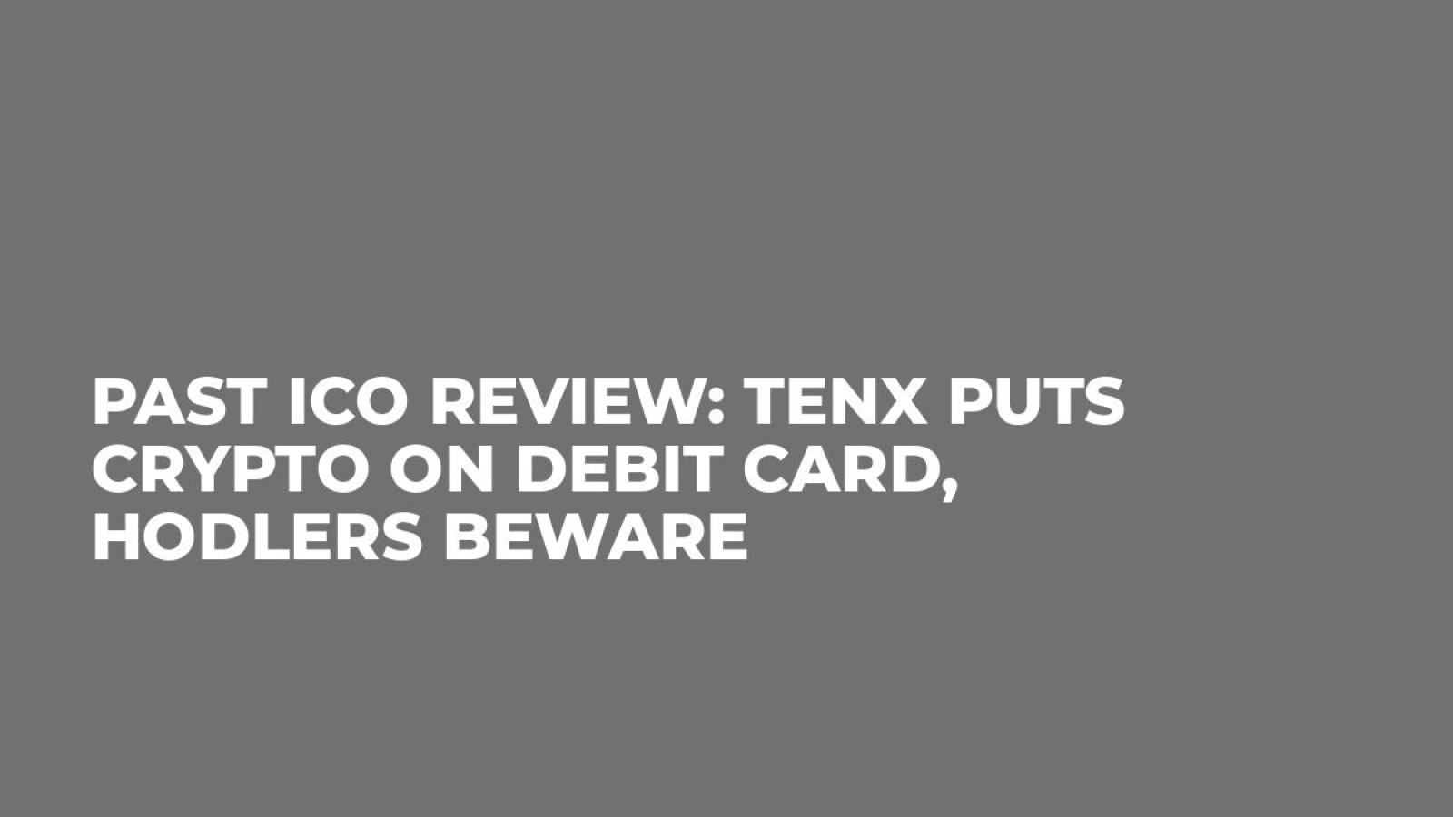 Past ICO Review: TenX Puts Crypto on Debit Card, Hodlers Beware