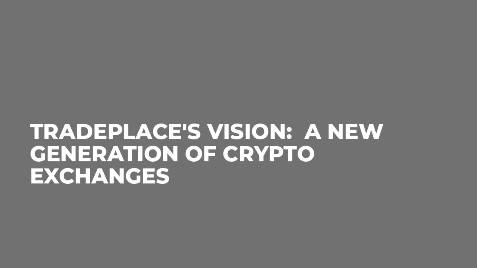TradePlace's Vision:  A New Generation of Crypto Exchanges