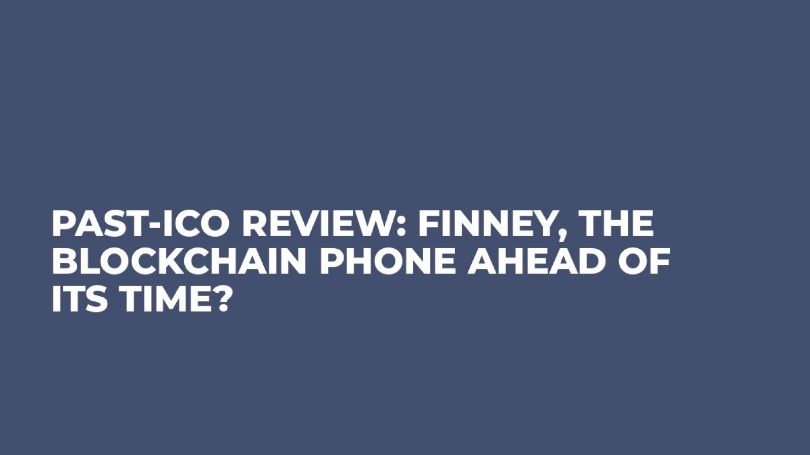 Past-ICO Review: Finney, the Blockchain Phone Ahead of its Time?