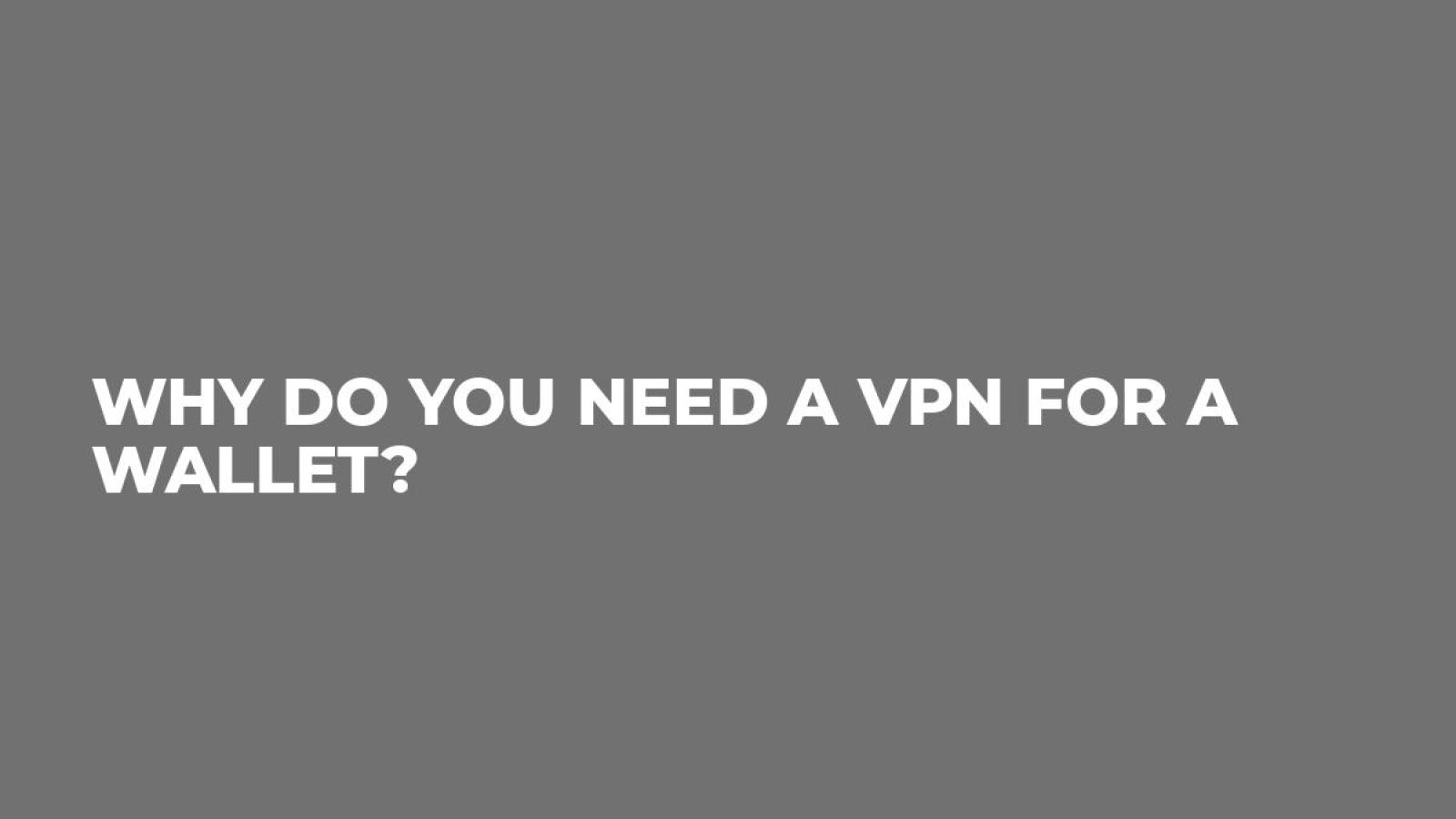 Why Do You Need a VPN For a Wallet?