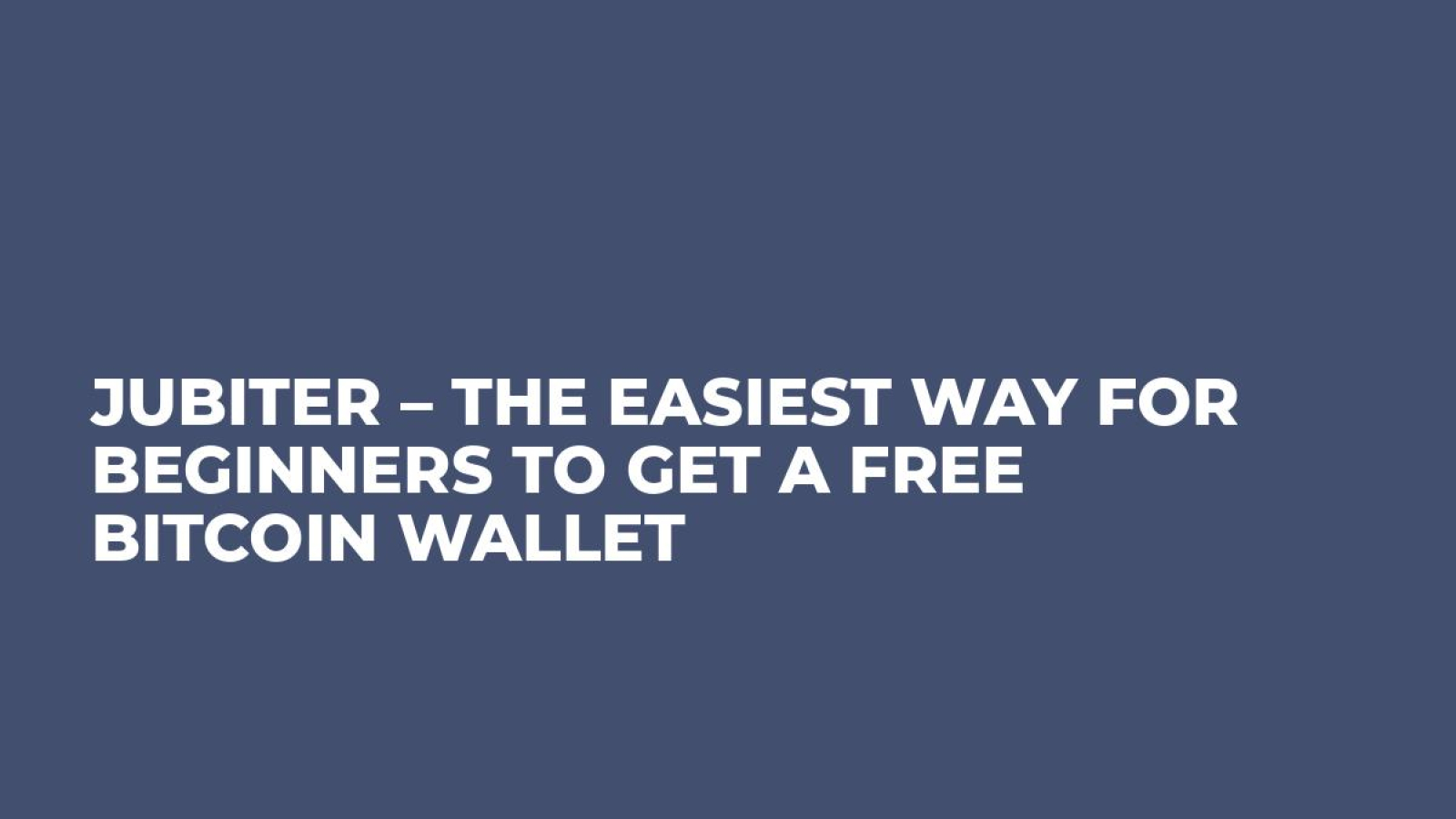 Jubiter – The Easiest Way for Beginners to Get a Free Bitcoin Wallet