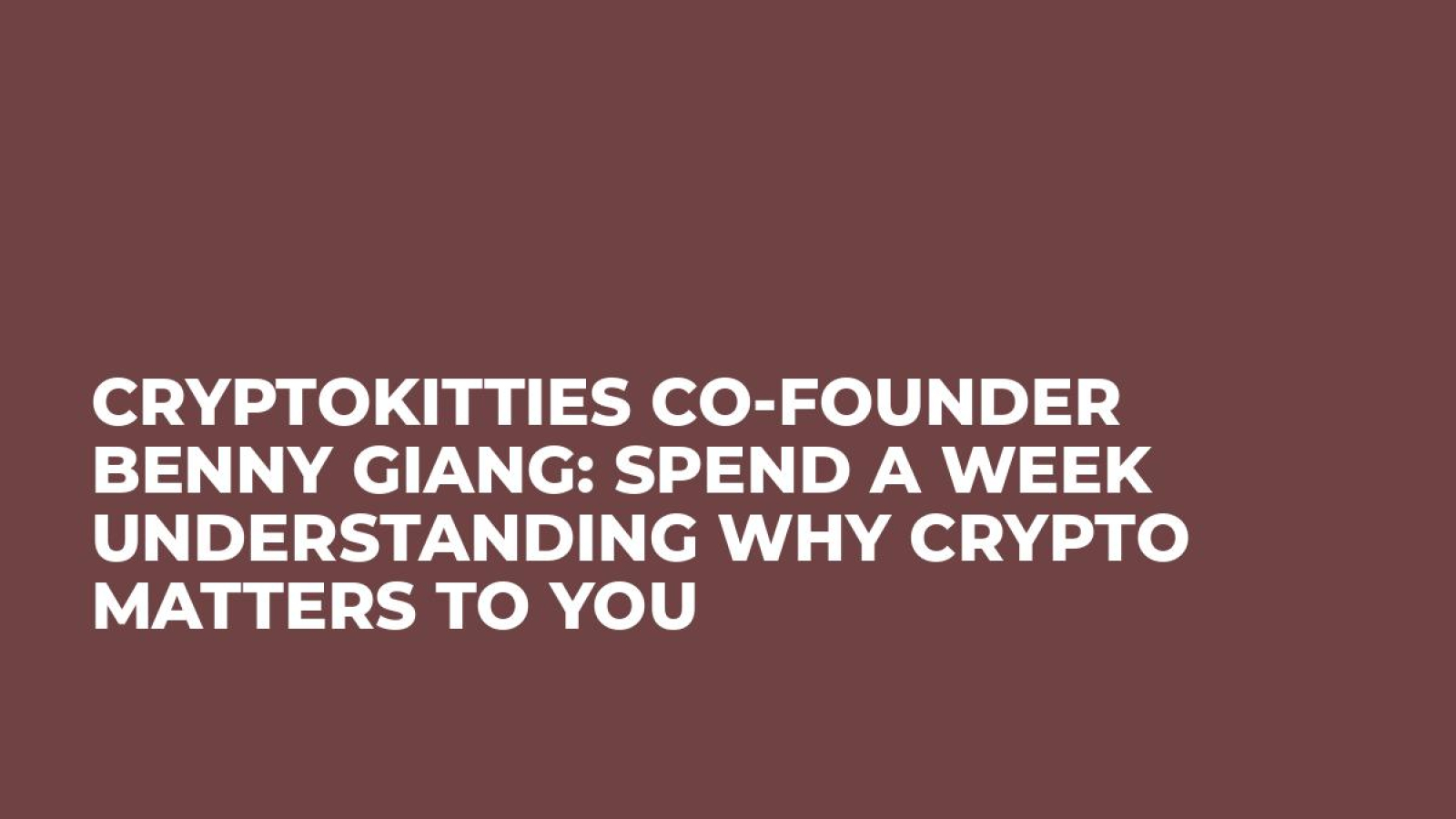 CryptoKitties Co-Founder Benny Giang: Spend a Week Understanding Why Crypto Matters to You