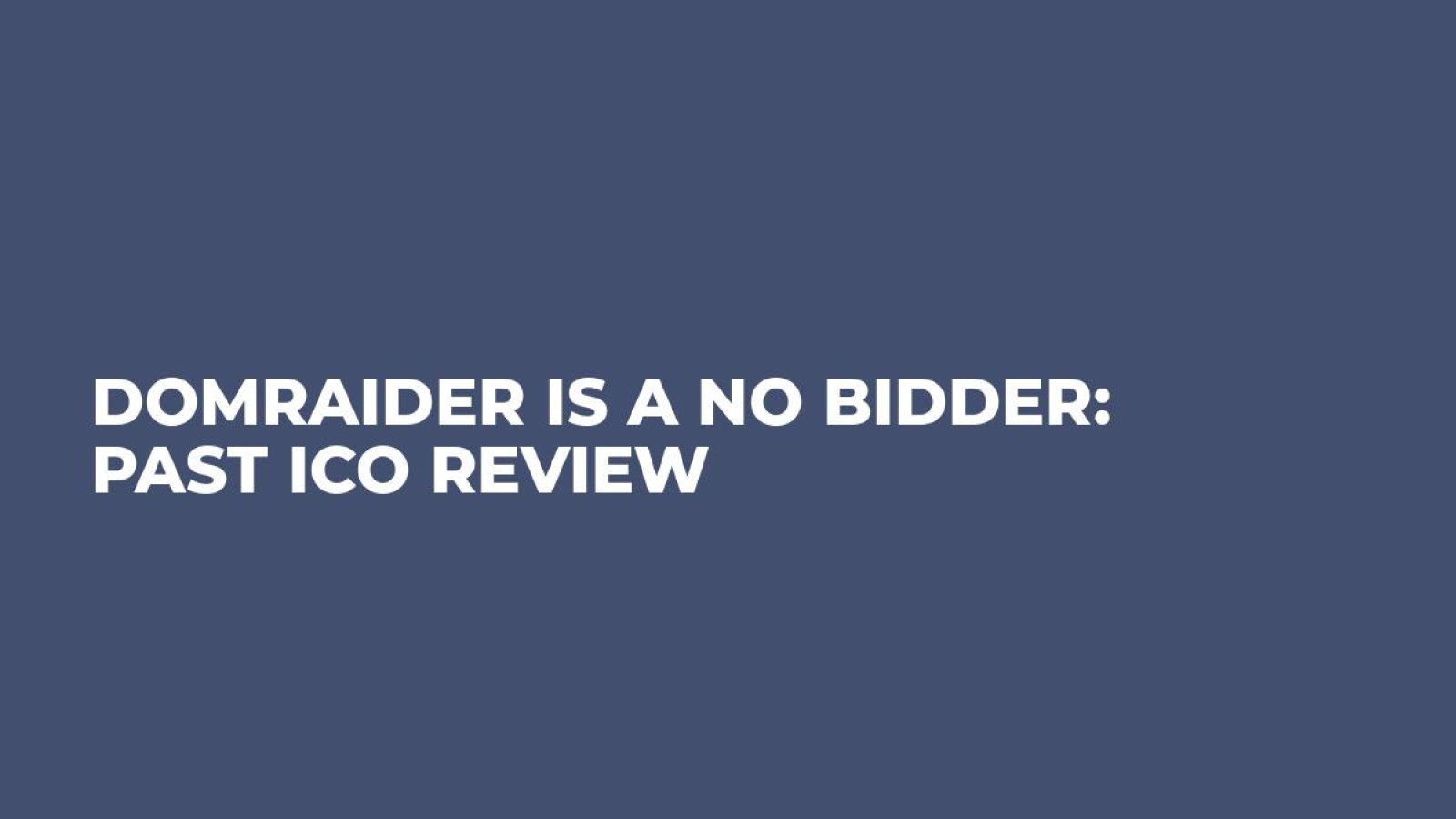 DomRaider is a no Bidder: Past ICO Review