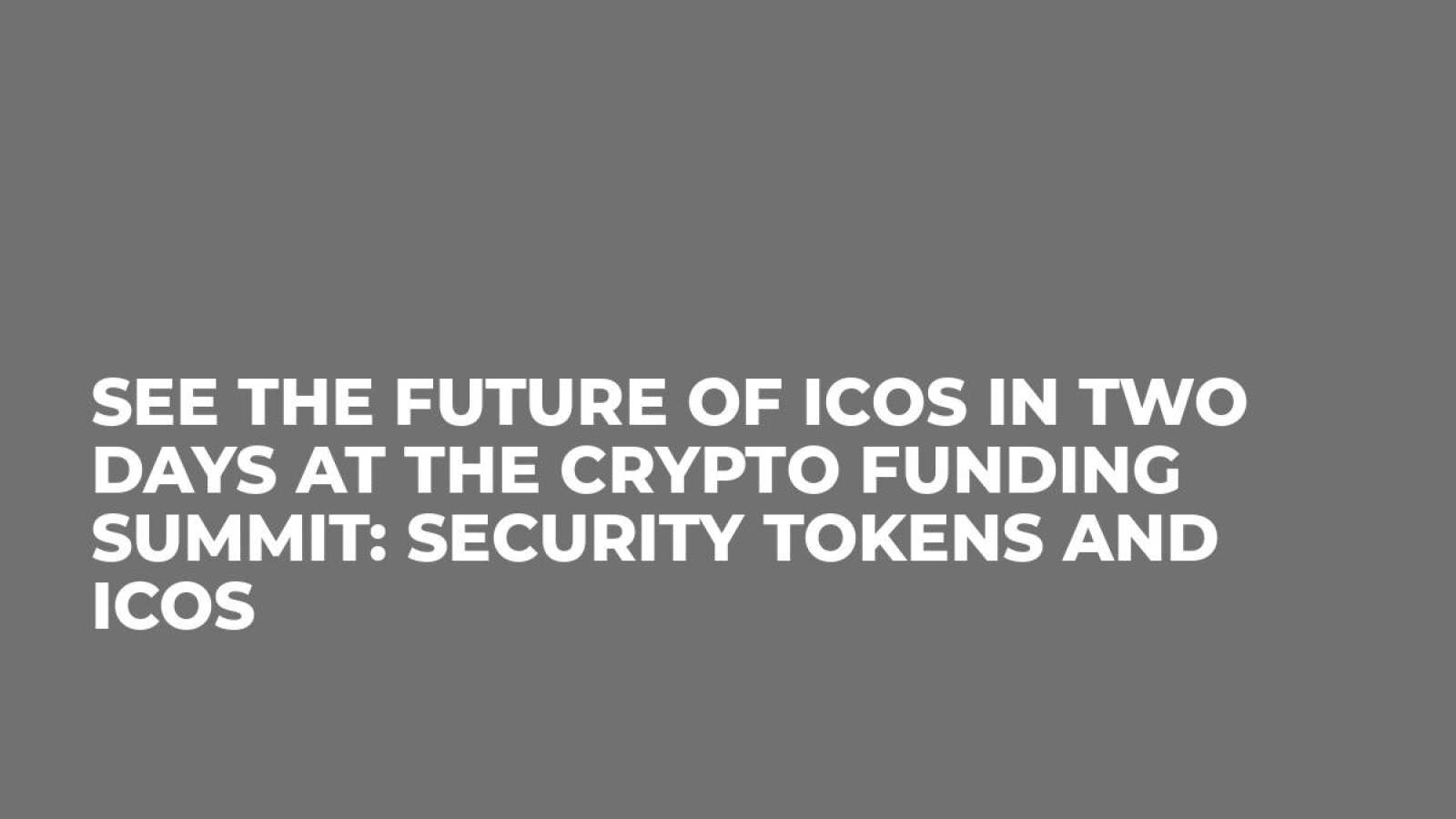 See the Future of ICOs in Two Days at the Crypto Funding Summit: Security Tokens and ICOs