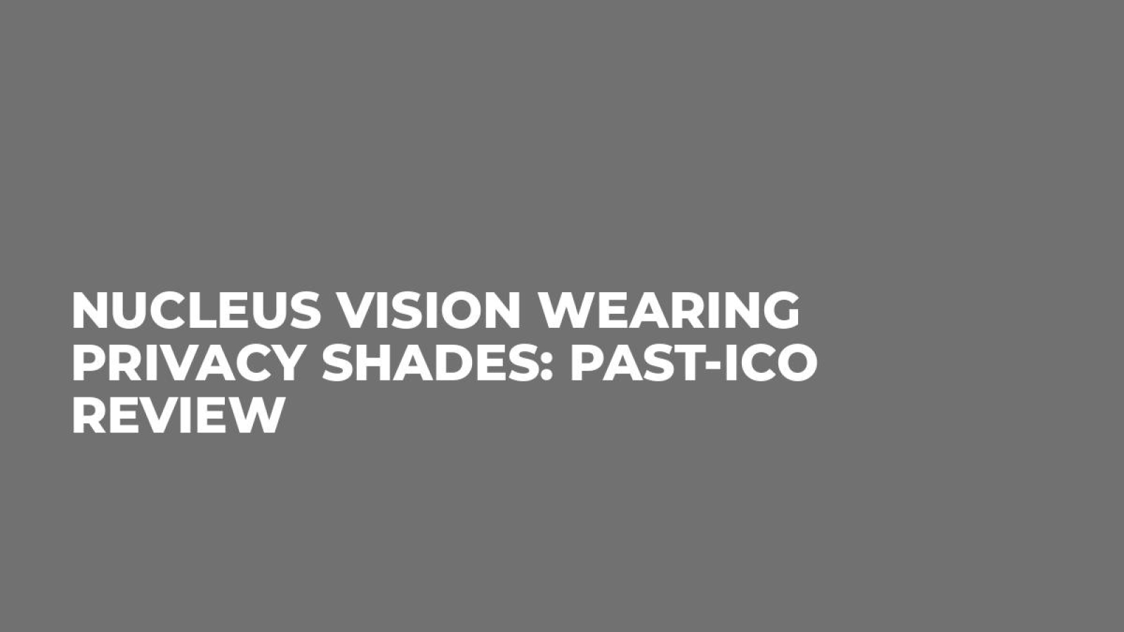 Nucleus Vision Wearing Privacy Shades: Past-ICO Review