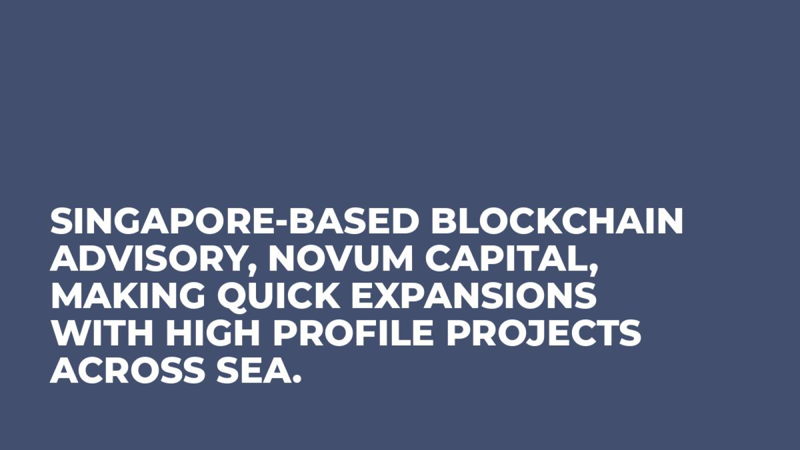 Singapore-based blockchain advisory, Novum Capital, making quick expansions with high profile projects across SEA.