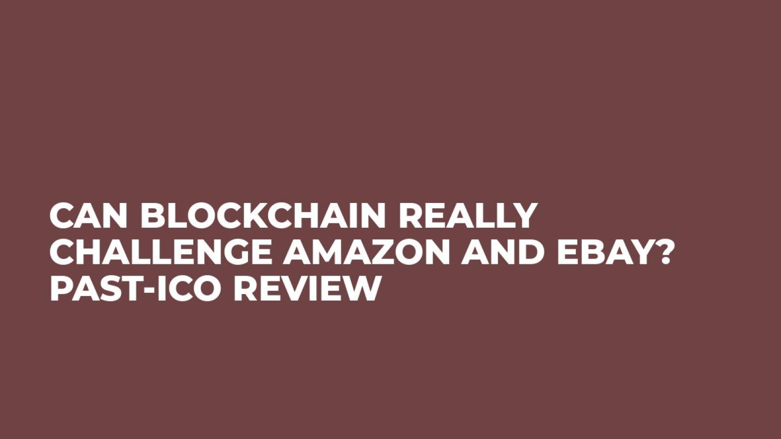 Can Blockchain Really Challenge Amazon and EBay? Past-ICO Review