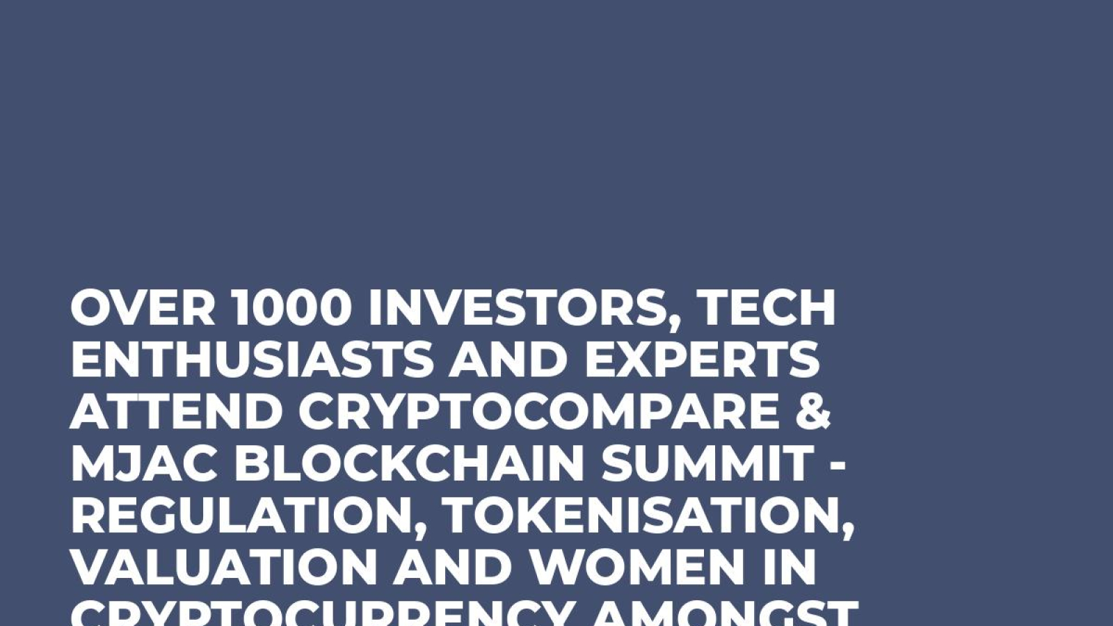 Over 1000 investors, tech enthusiasts and experts attend CryptoCompare & MJAC Blockchain Summit - regulation, tokenisation, valuation and women in  cryptocurrency amongst topics discussed