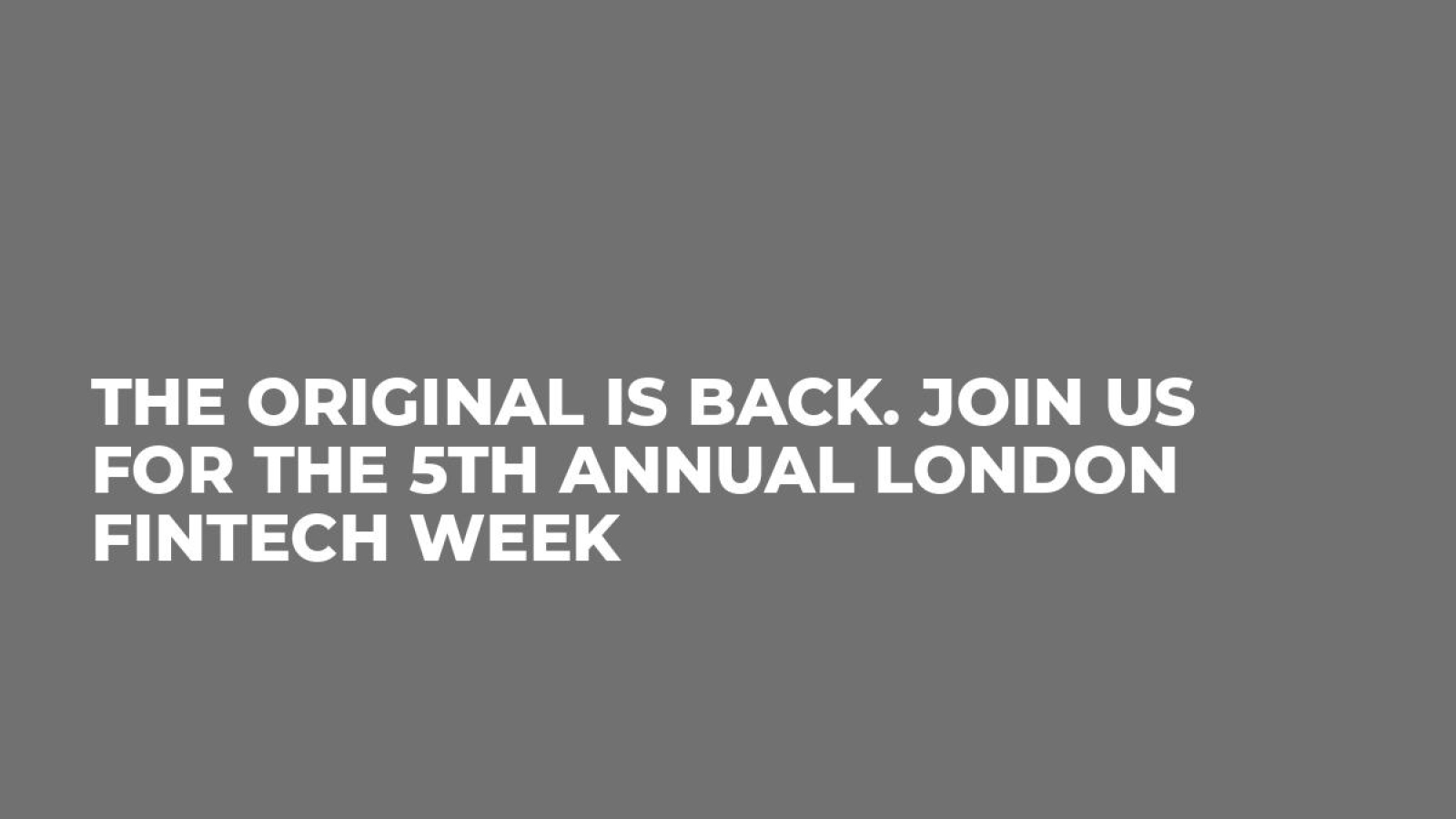 THE ORIGINAL IS BACK. JOIN US FOR THE 5TH ANNUAL LONDON FINTECH WEEK