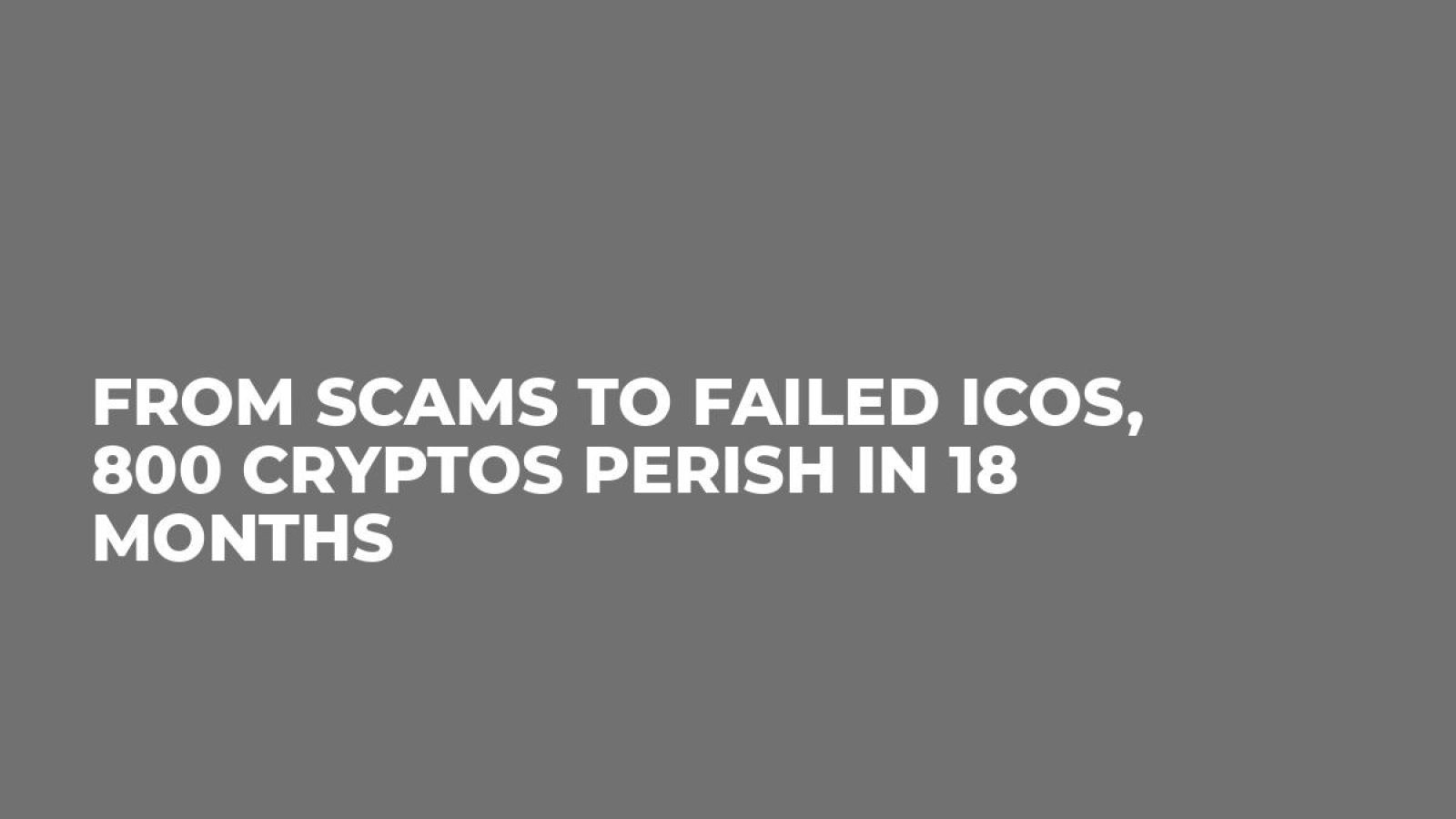 From Scams to Failed ICOs, 800 Cryptos Perish in 18 Months