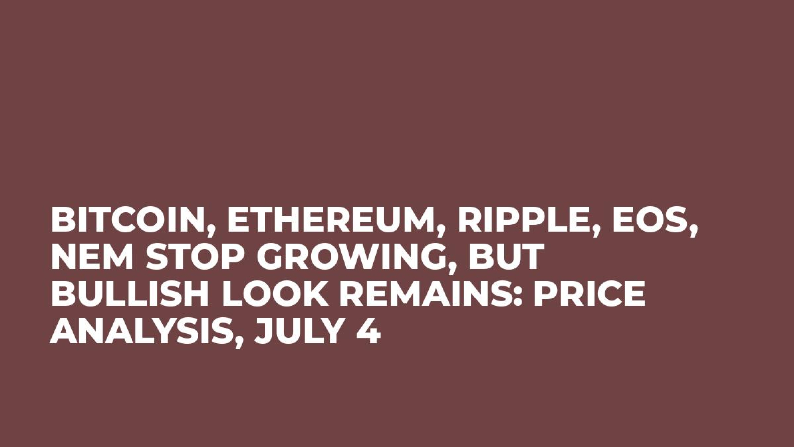 Bitcoin, Ethereum, Ripple, EOS, NEM Stop Growing, But Bullish Look Remains: Price Analysis, July 4 