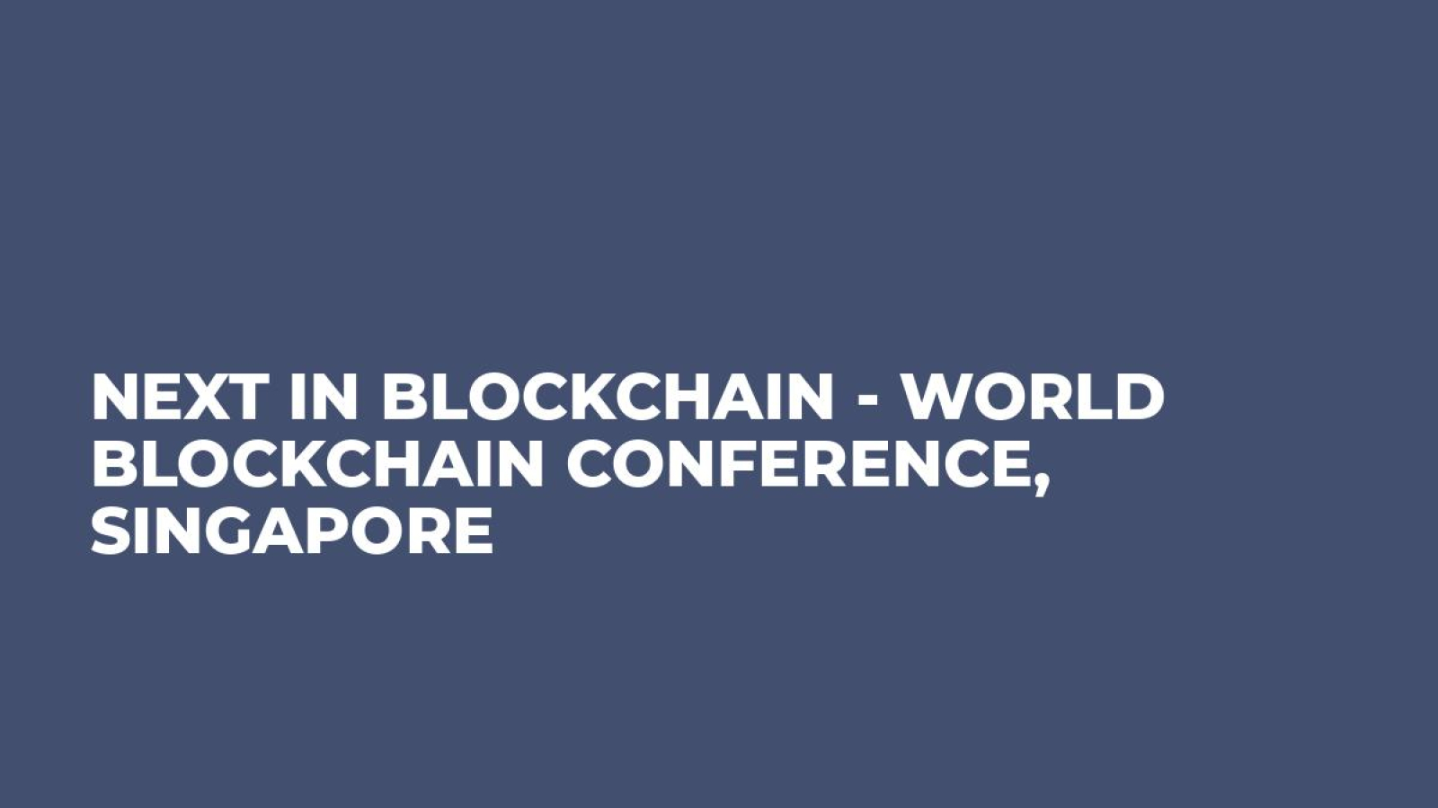 Next in Blockchain - World Blockchain Conference, Singapore