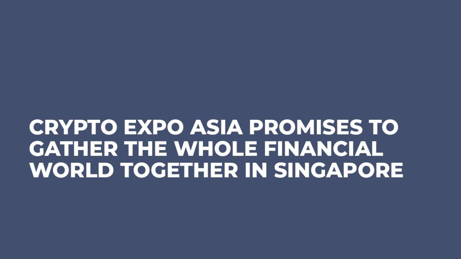 Crypto EXPO Asia promises to gather the whole financial world together in Singapore