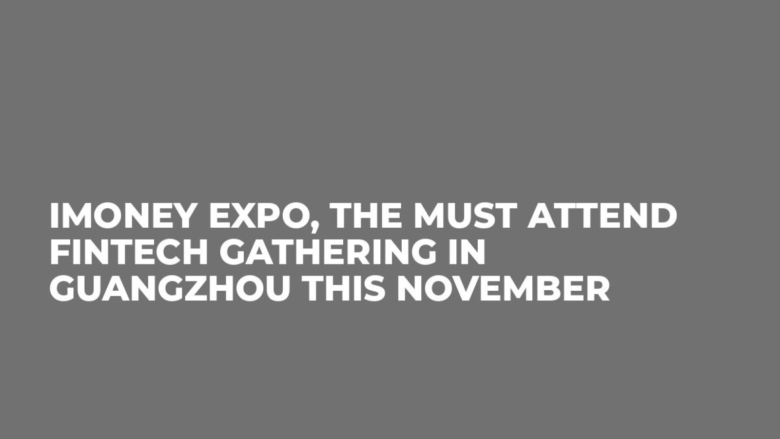 iMoney Expo, the Must Attend Fintech Gathering in Guangzhou This November