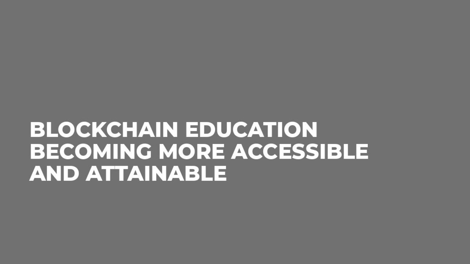 Blockchain Education Becoming More Accessible and Attainable