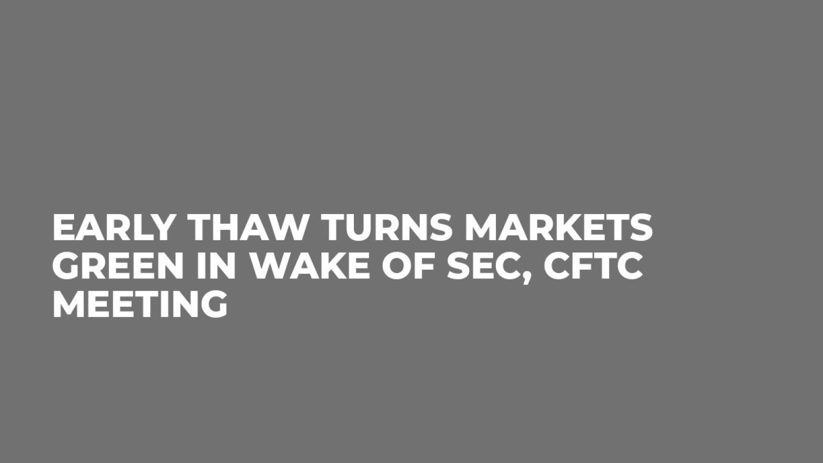 Early Thaw Turns Markets Green in Wake of SEC, CFTC Meeting