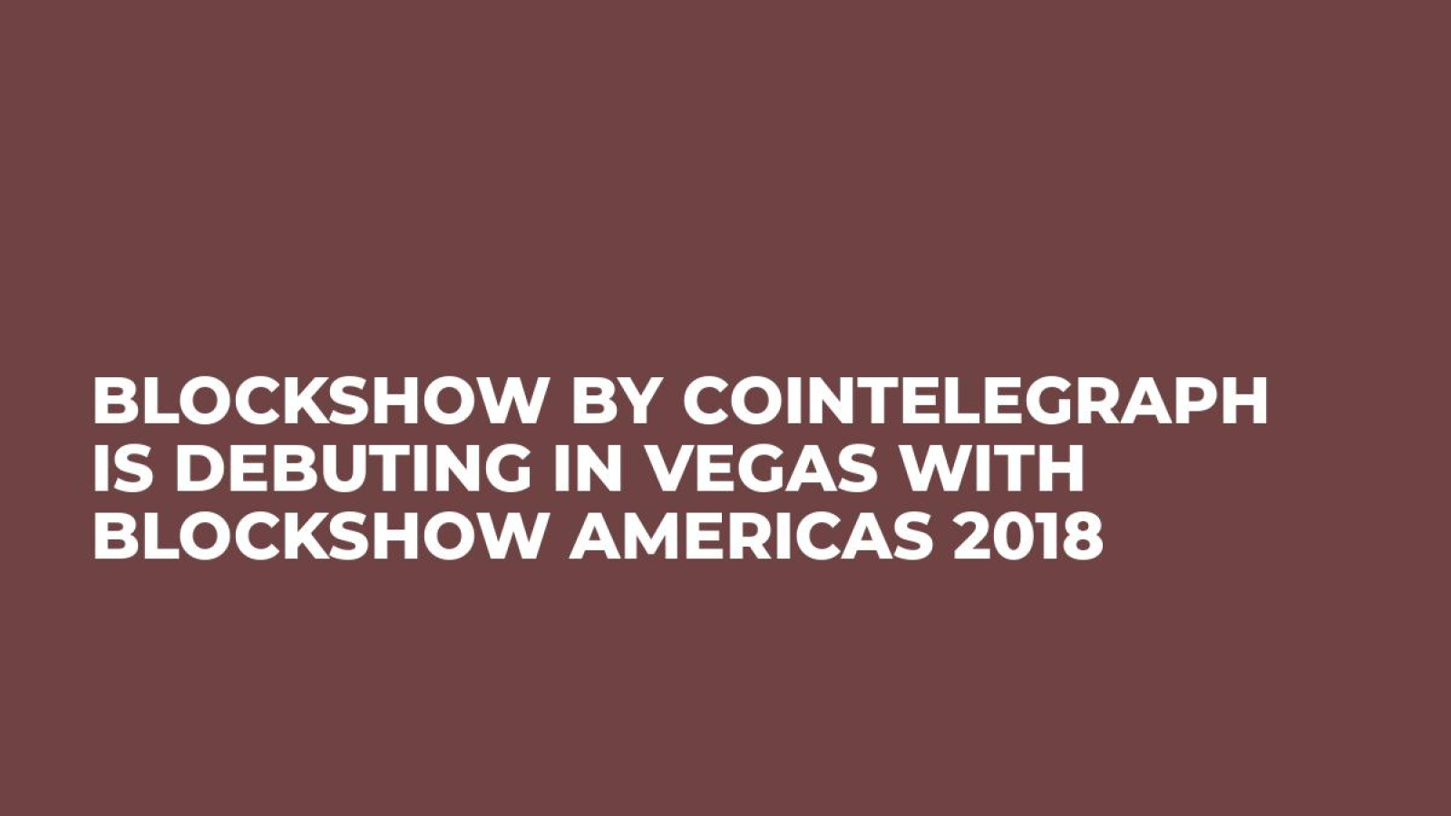 BlockShow by Cointelegraph is Debuting in Vegas with BlockShow Americas 2018