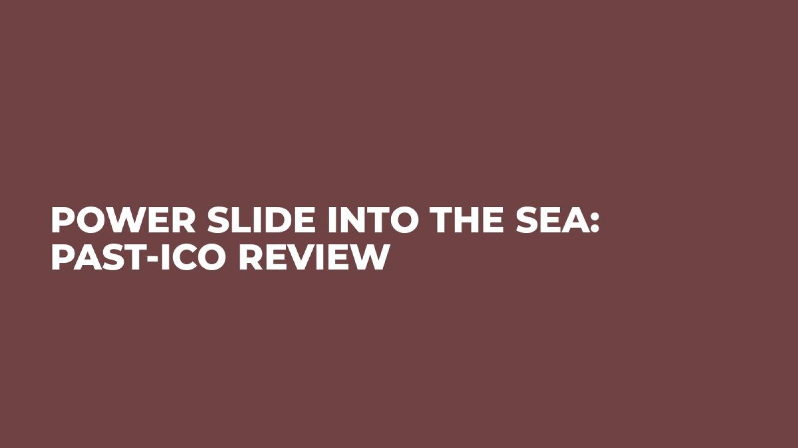 Power Slide into the Sea: Past-ICO Review