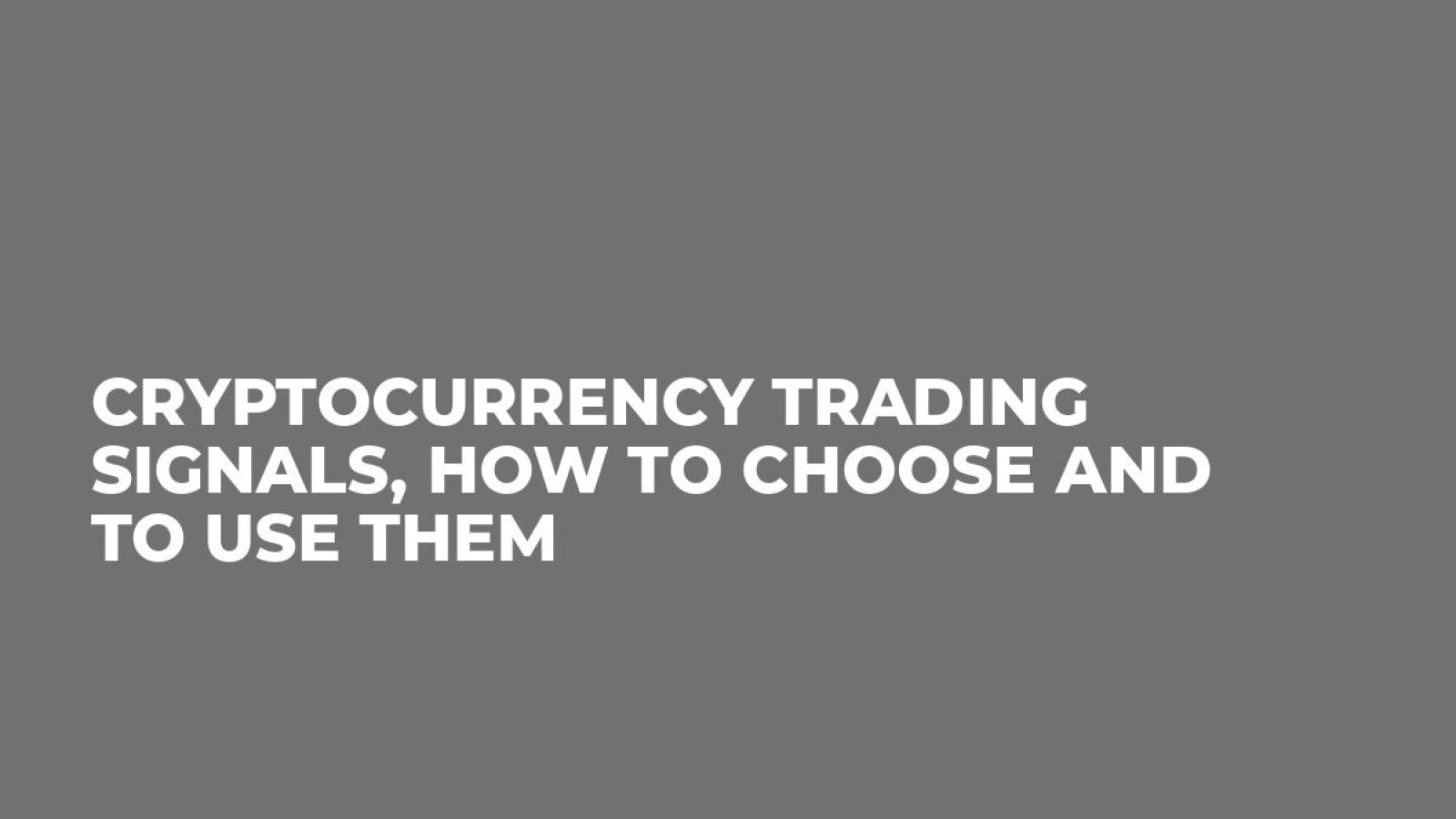 Cryptocurrency Trading Signals, How to Choose and to Use Them