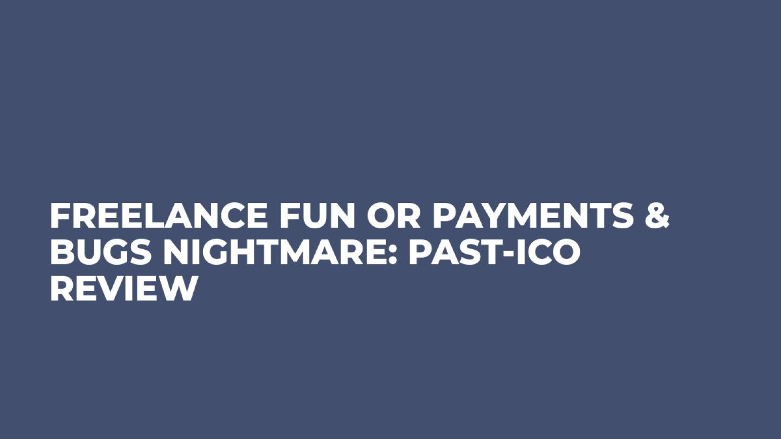 Freelance Fun or Payments & Bugs Nightmare: Past-ICO Review