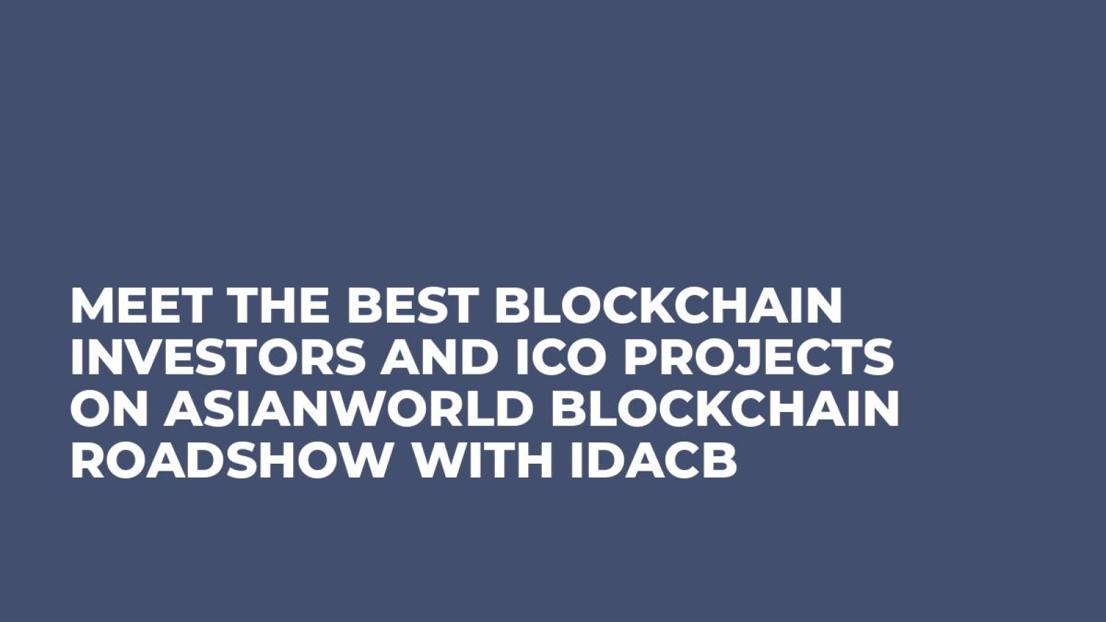 Meet the best Blockchain Investors and ICO projects on Asianworld Blockchain Roadshow with IDACB