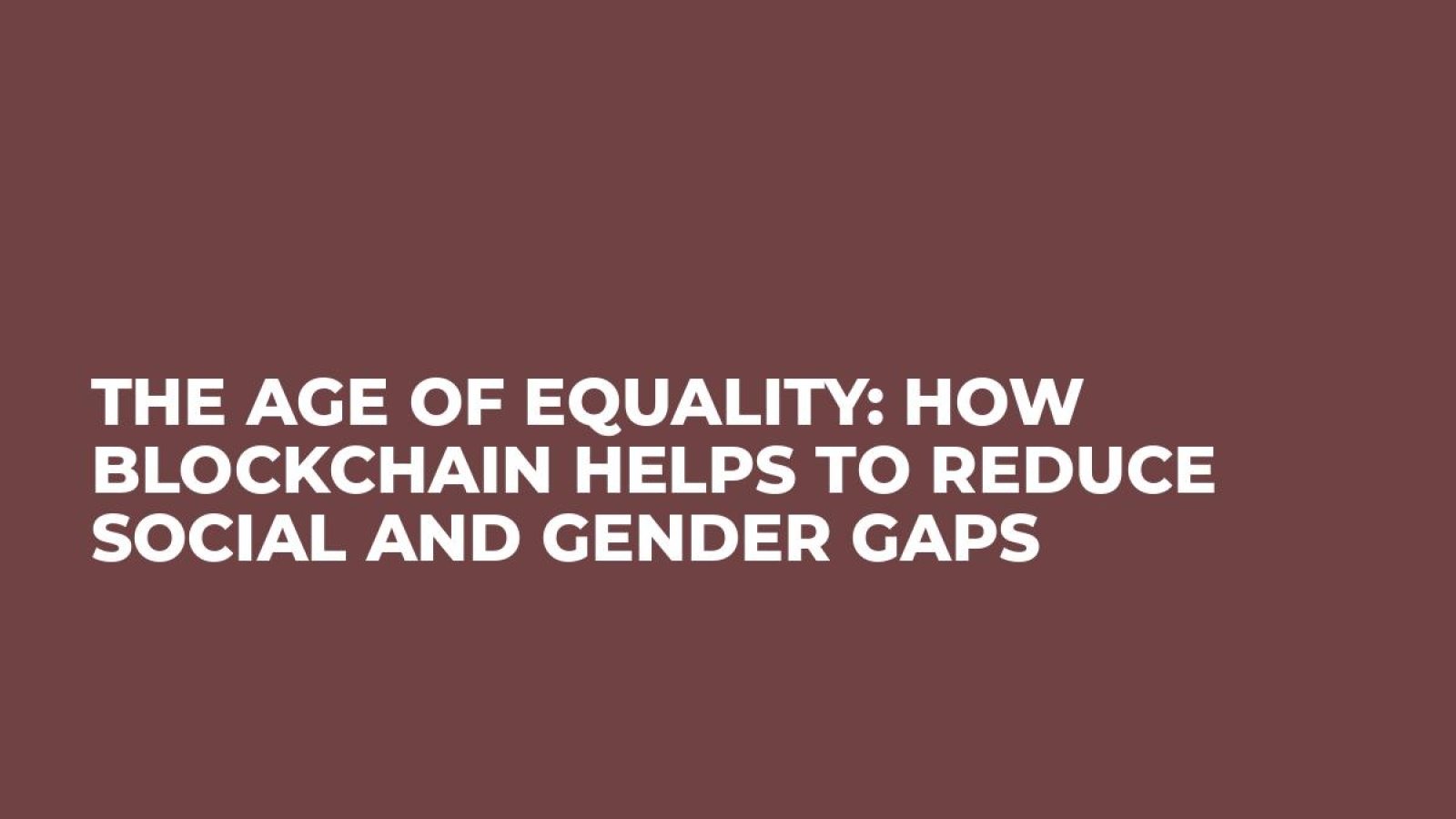 The Age of Equality: How Blockchain Helps to Reduce Social and Gender Gaps