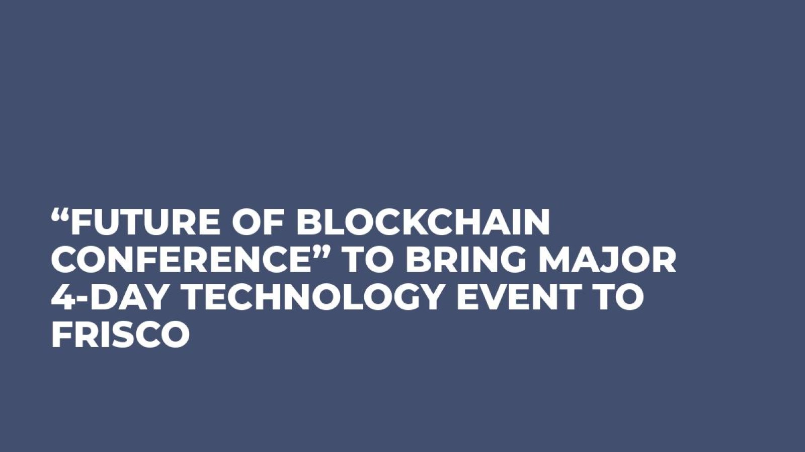 “Future of Blockchain Conference” to Bring Major 4-Day Technology Event to Frisco