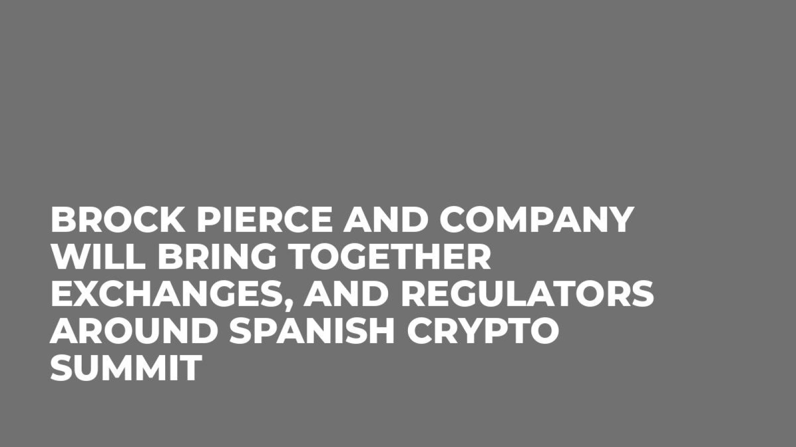 Brock Pierce and Company Will Bring Together Exchanges, and Regulators Around Spanish Crypto Summit