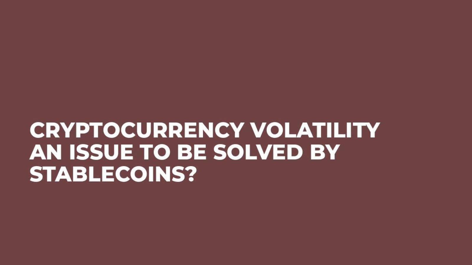 Cryptocurrency Volatility an Issue to Be Solved By Stablecoins?