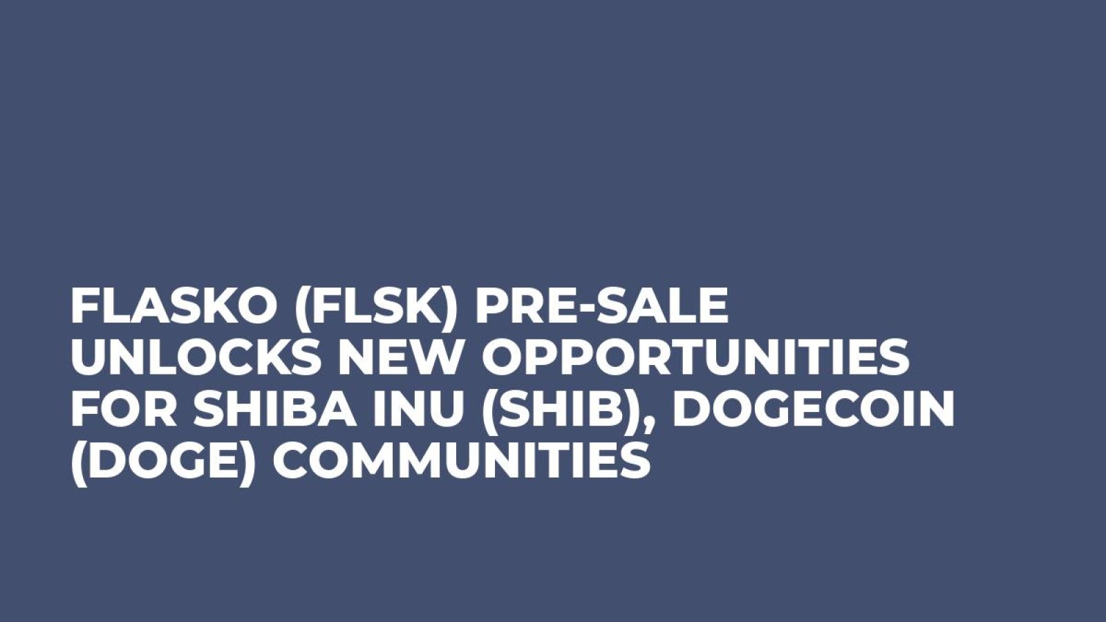 Flasko (FLSK) Pre-Sale Unlocks New Opportunities for Shiba Inu (SHIB), Dogecoin (DOGE) Communities