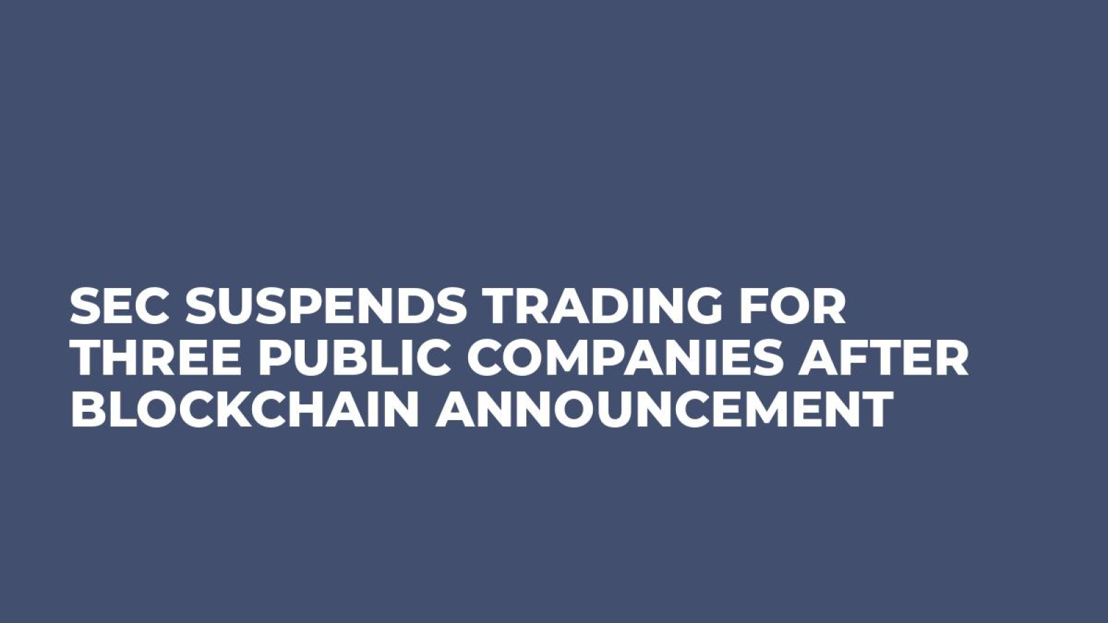 SEC Suspends Trading for Three Public Companies after Blockchain Announcement