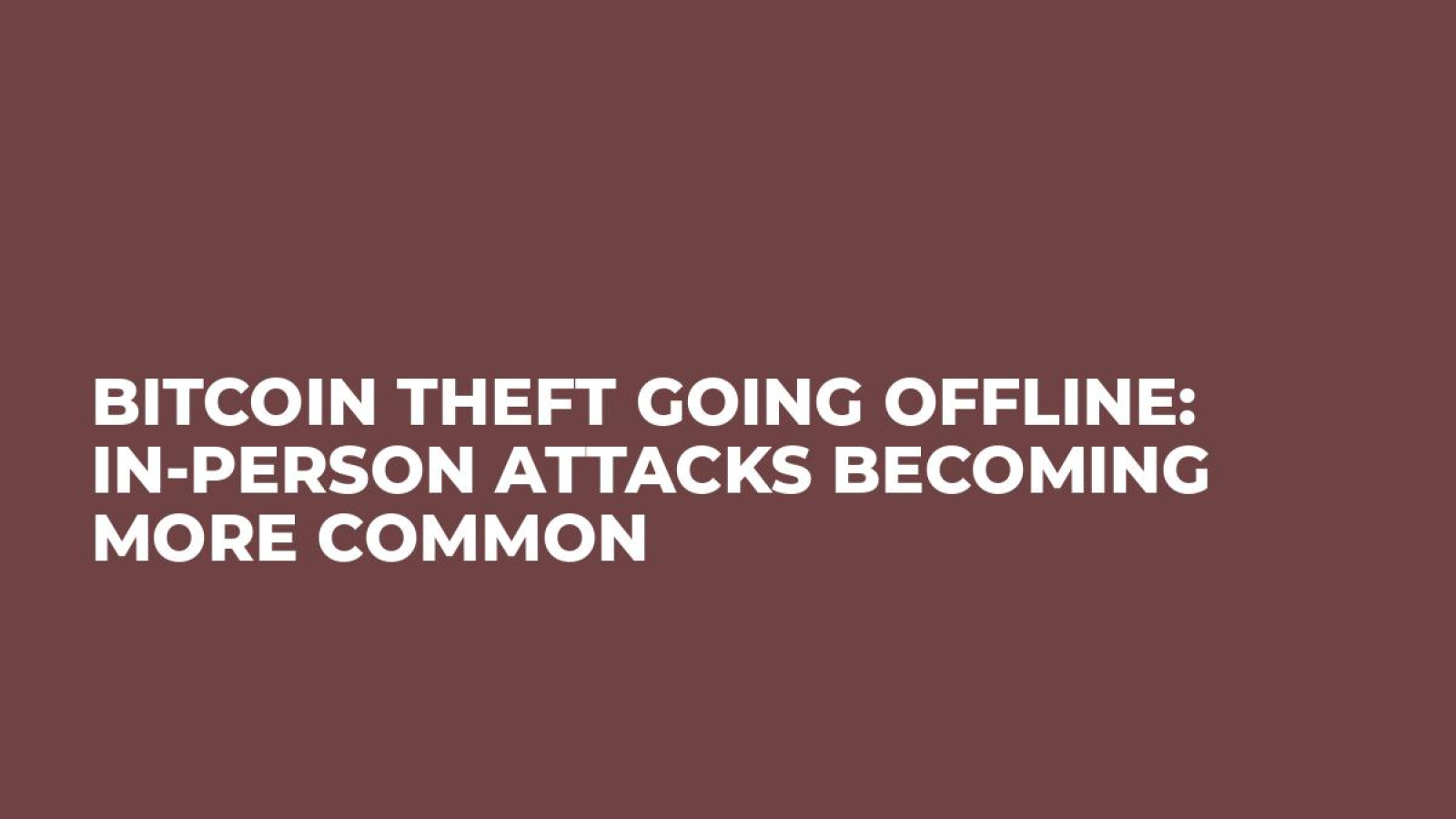 Bitcoin Theft Going Offline: In-Person Attacks Becoming More Common