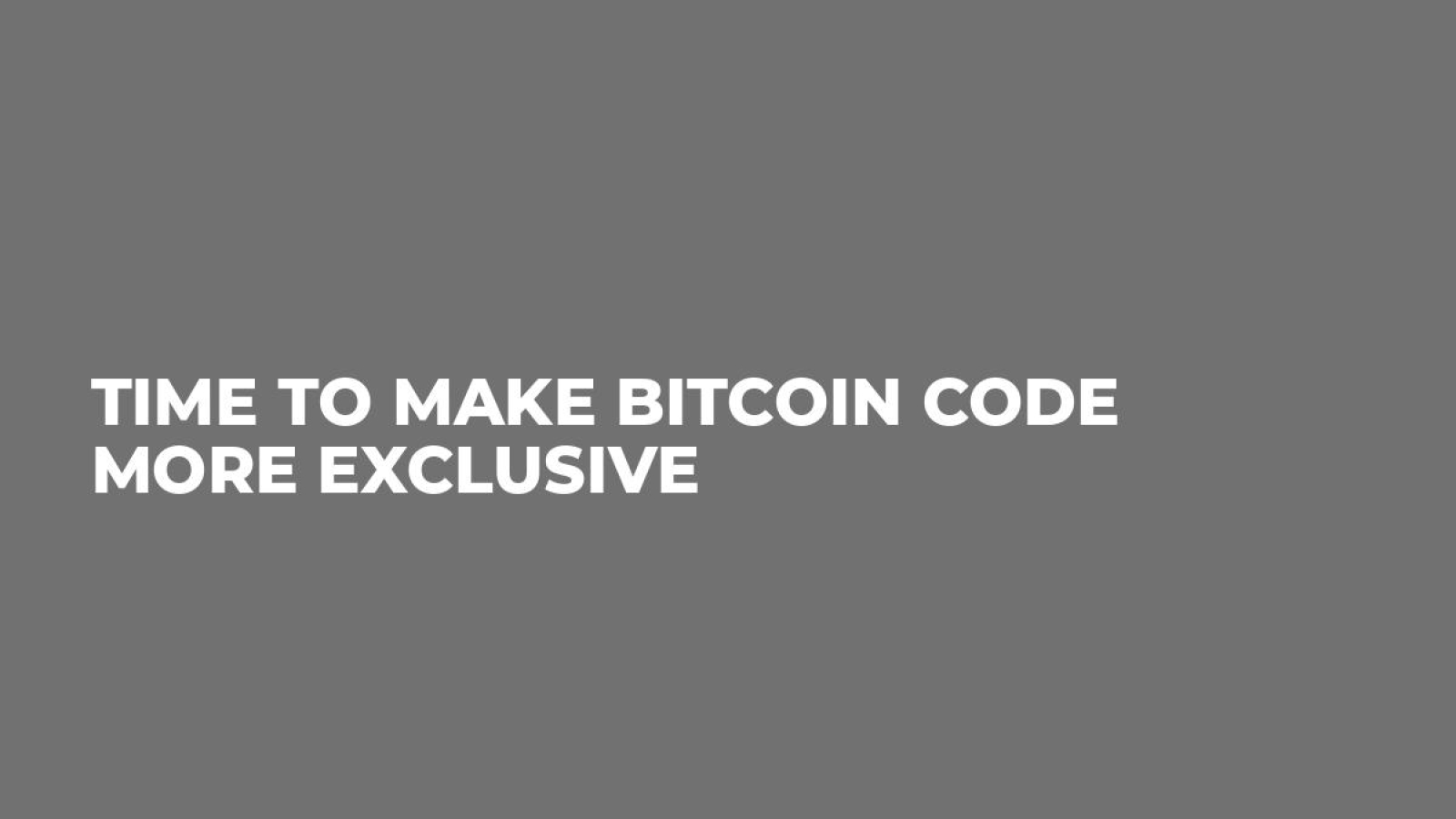 Time to Make Bitcoin Code More Exclusive